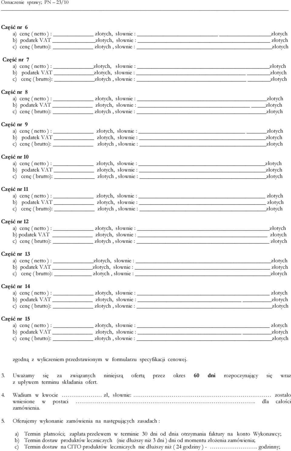 cenę ( brutto): złotych, słownie : złotych Część nr 9 a) cenę ( netto ) : złotych, słownie : złotych b) podatek VAT złotych, słownie : złotych c) cenę ( brutto): złotych, słownie : złotych Część nr