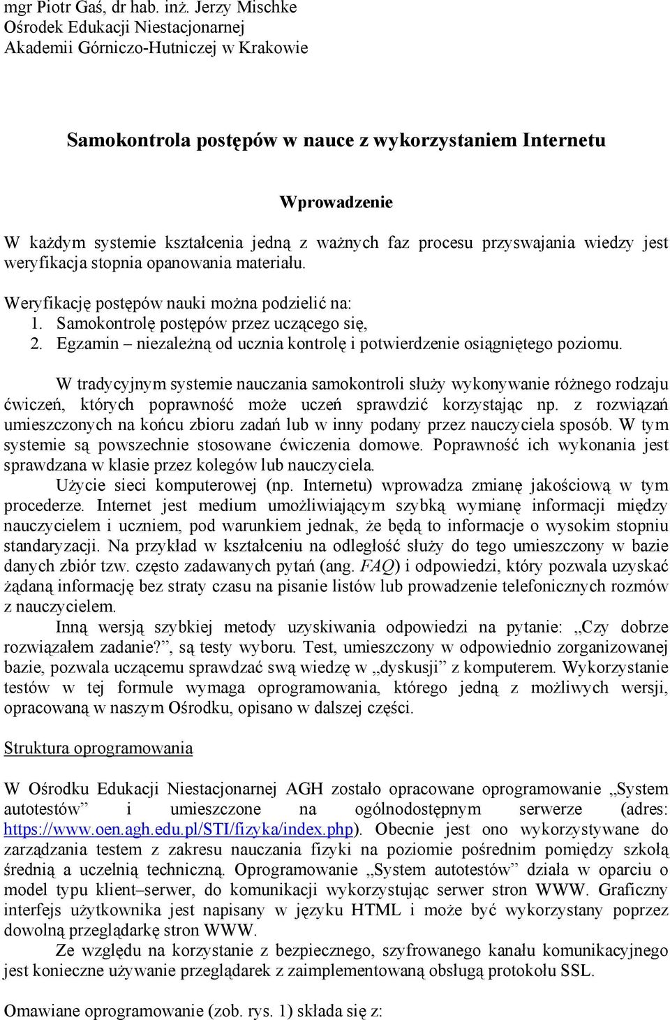 ważnych faz procesu przyswajania wiedzy jest weryfikacja stopnia opanowania materiału. Weryfikację postępów nauki można podzielić na: 1. Samokontrolę postępów przez uczącego się, 2.