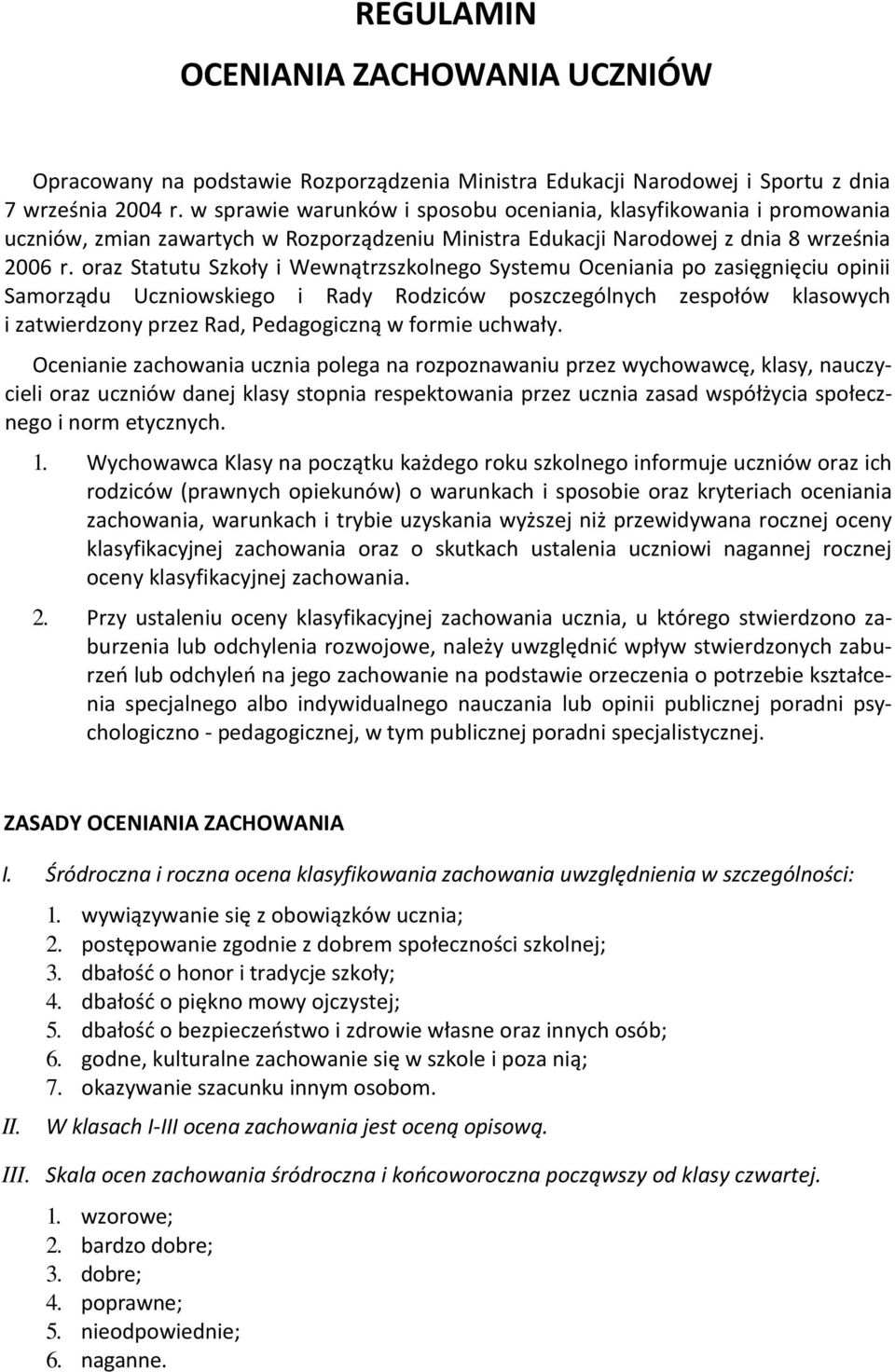 oraz Statutu Szkoły i Wewnątrzszkolnego Systemu Oceniania po zasięgnięciu opinii Samorządu Uczniowskiego i Rady Rodziców poszczególnych zespołów klasowych i zatwierdzony przez Rad, Pedagogiczną w