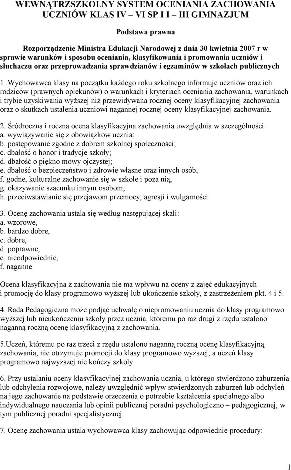 Wychowawca klasy na początku każdego roku szkolnego informuje uczniów oraz ich rodziców (prawnych opiekunów) o warunkach i kryteriach oceniania zachowania, warunkach i trybie uzyskiwania wyższej niż