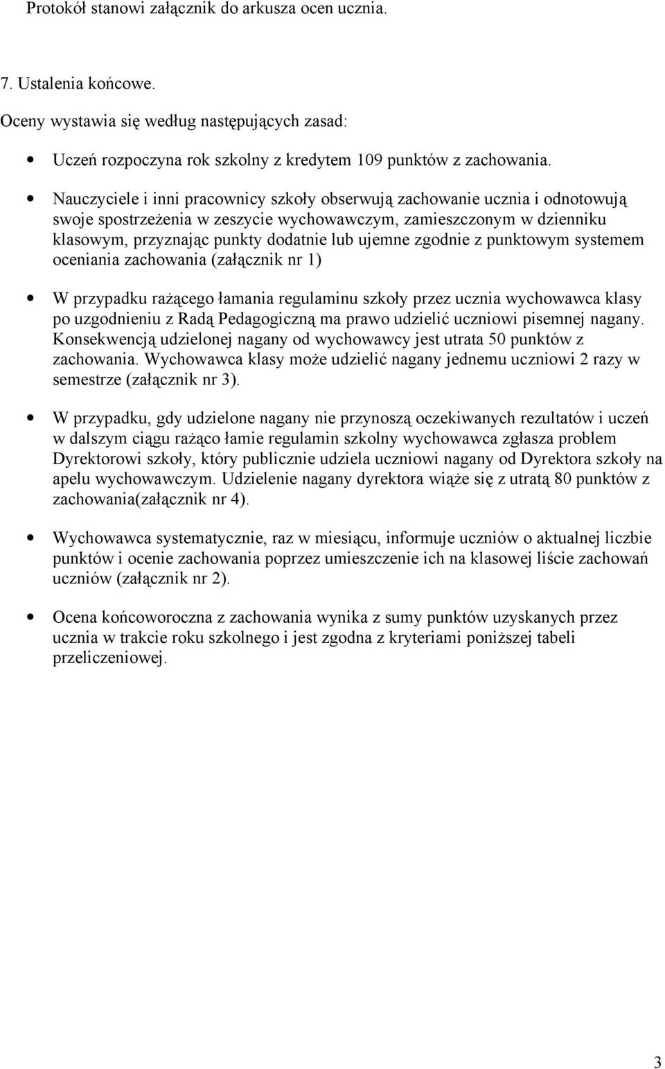 zgodnie z punktowym systemem oceniania zachowania (załącznik nr 1) W przypadku rażącego łamania regulaminu szkoły przez ucznia wychowawca klasy po uzgodnieniu z Radą Pedagogiczną ma prawo udzielić