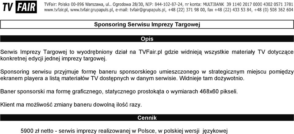 Sponsoring serwisu przyjmuje formę baneru sponsorskiego umieszczonego w strategicznym miejscu pomiędzy ekranem playera a listą materiałów TV dostępnych