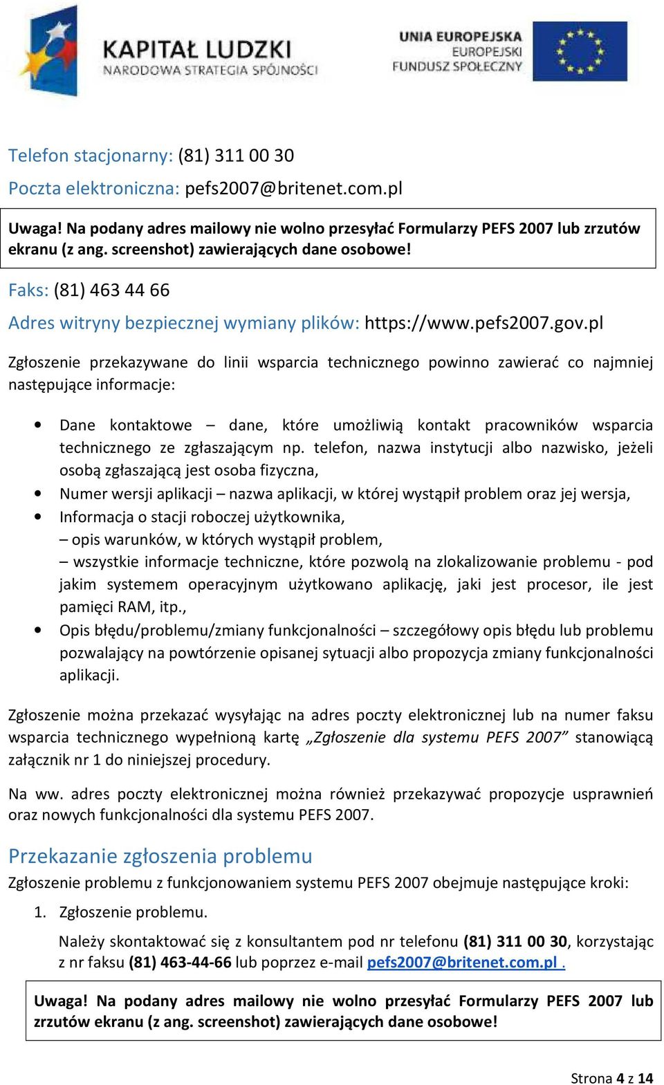 pl Zgłoszenie przekazywane do linii wsparcia technicznego powinno zawierać co najmniej następujące informacje: Dane kontaktowe dane, które umożliwią kontakt pracowników wsparcia technicznego ze