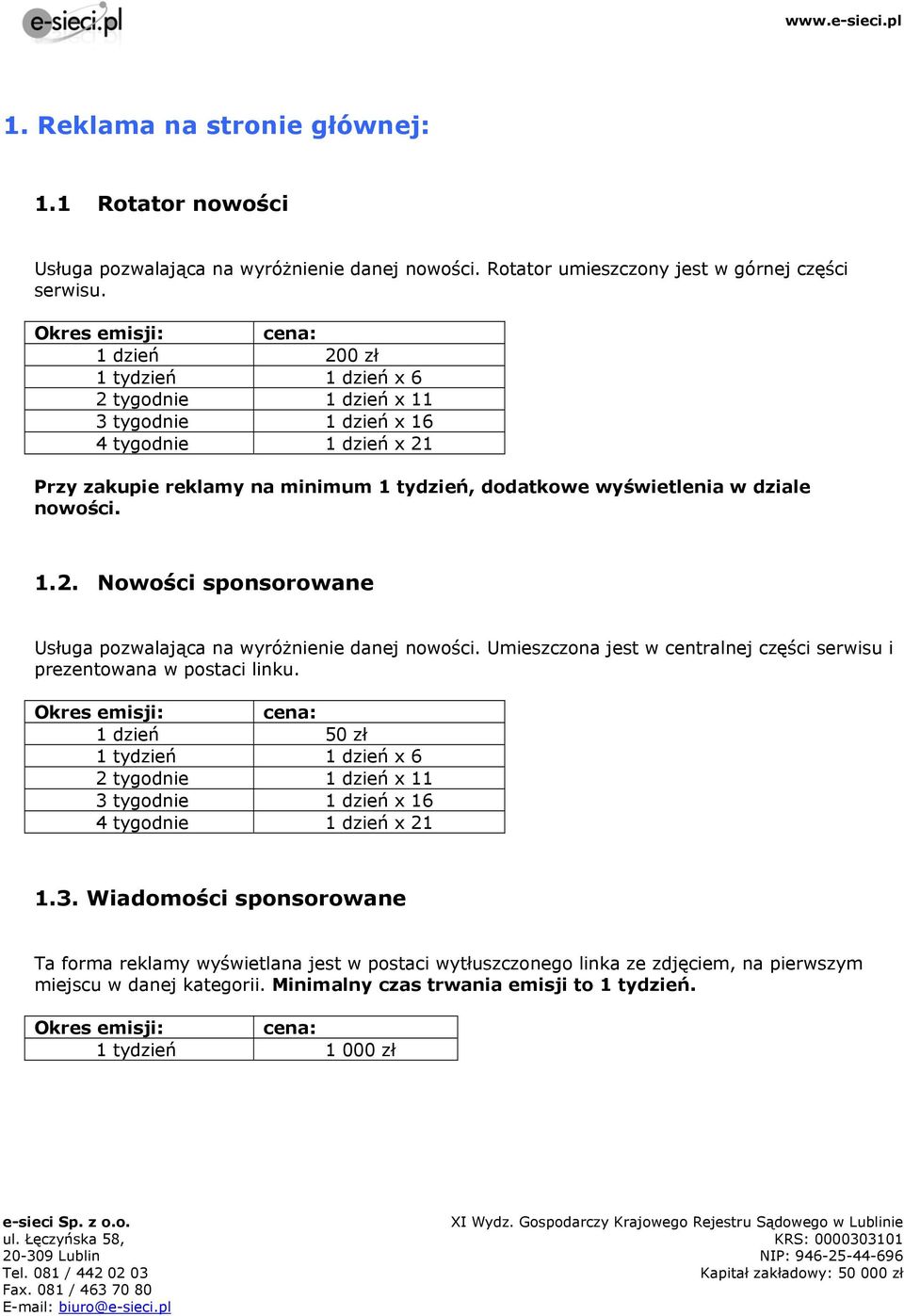 Umieszczona jest w centralnej części serwisu i prezentowana w postaci linku. 1 dzień 50 zł 1.3.