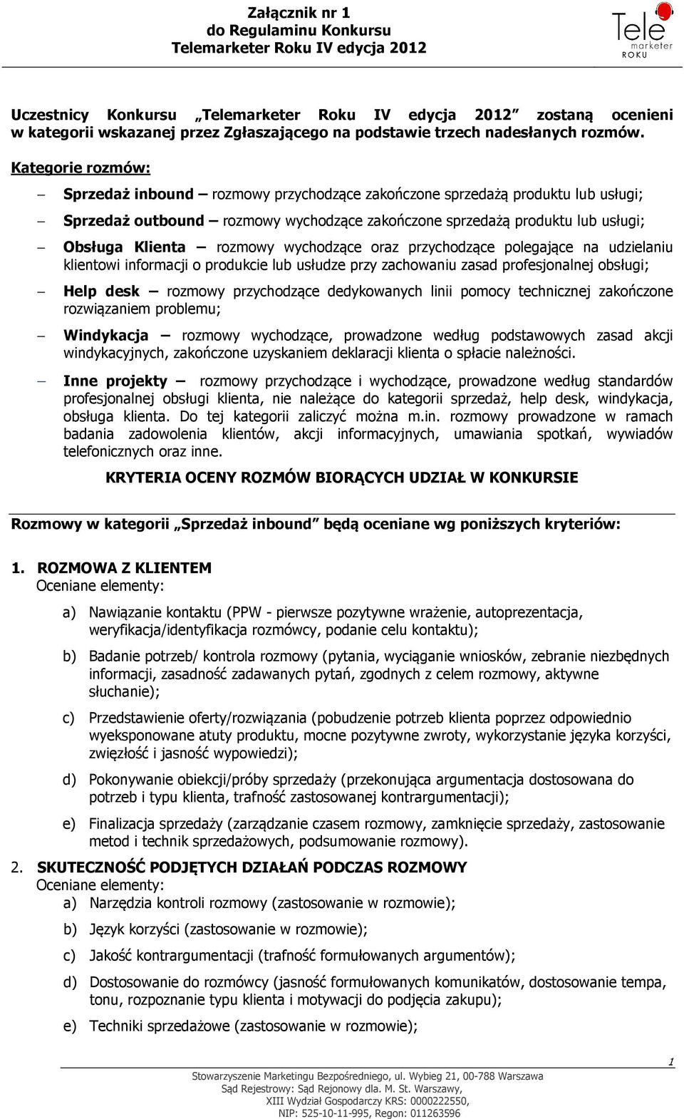 rozmowy wychodzące oraz przychodzące polegające na udzielaniu klientowi informacji o produkcie lub usłudze przy zachowaniu zasad profesjonalnej obsługi; Help desk rozmowy przychodzące dedykowanych