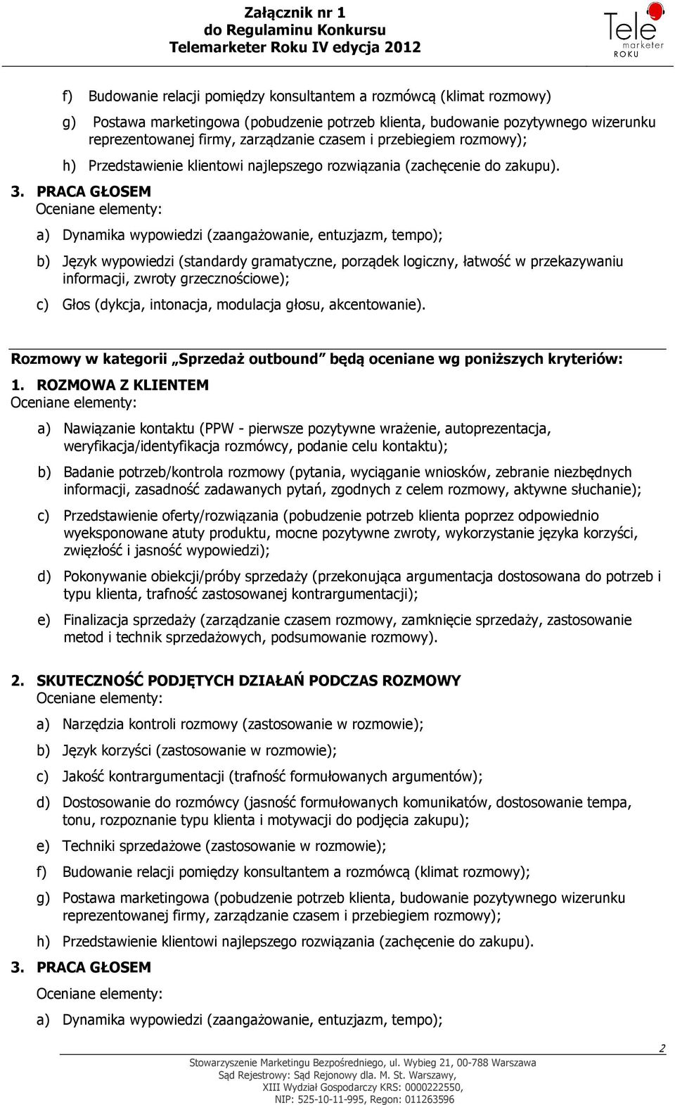 Rozmowy w kategorii Sprzedaż outbound będą oceniane wg poniższych kryteriów: b) Badanie potrzeb/kontrola rozmowy (pytania, wyciąganie wniosków, zebranie niezbędnych informacji, zasadność zadawanych