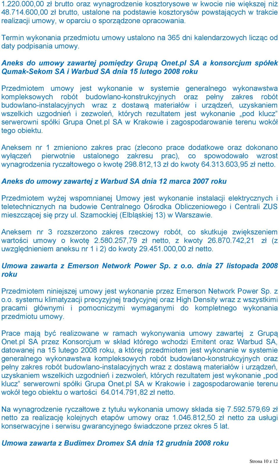 Termin wykonania przedmiotu umowy ustalono na 365 dni kalendarzowych licząc od daty podpisania umowy. Aneks do umowy zawartej pomiędzy Grupą Onet.