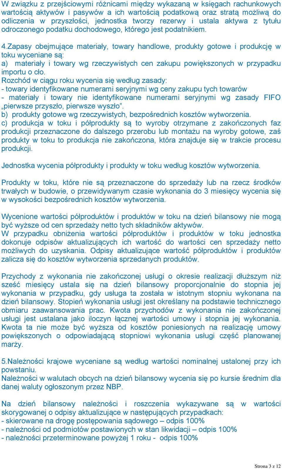 Zapasy obejmujące materiały, towary handlowe, produkty gotowe i produkcję w toku wyceniane są: a) materiały i towary wg rzeczywistych cen zakupu powiększonych w przypadku importu o cło.