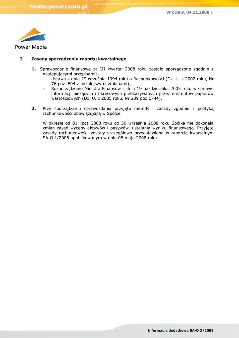 694 z późniejszymi zmianami), - Rozporządzenie Ministra Finansów z dnia 19 października 2005 roku w sprawie informacji bieżących i okresowych przekazywanych przez emitentów papierów wartościowych (Dz.