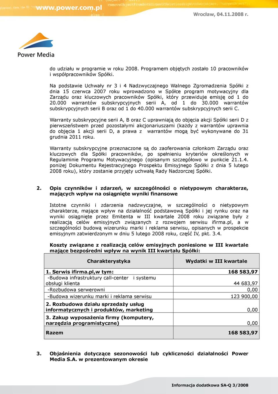 przewiduje emisję od 1 do 20.000 warrantów subskrypcyjnych serii A, od 1 do 30.000 warrantów subskrypcyjnych serii B oraz od 1 do 40.000 warrantów subskrypcyjnych serii C.