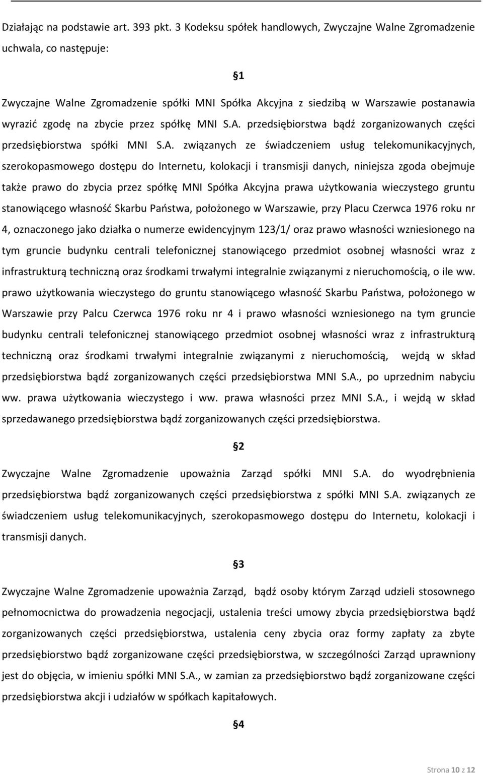 związanych ze świadczeniem usług telekomunikacyjnych, szerokopasmowego dostępu do Internetu, kolokacji i transmisji danych, niniejsza zgoda obejmuje także prawo do zbycia przez spółkę MNI Spółka