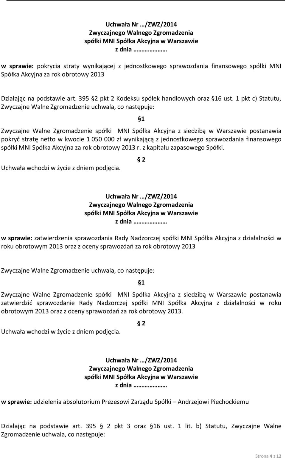 1 pkt c) Statutu, Zwyczajne Walne pokryć stratę netto w kwocie 1 050 000 zł wynikającą z jednostkowego sprawozdania finansowego spółki MNI Spółka Akcyjna za rok obrotowy 2013 r.