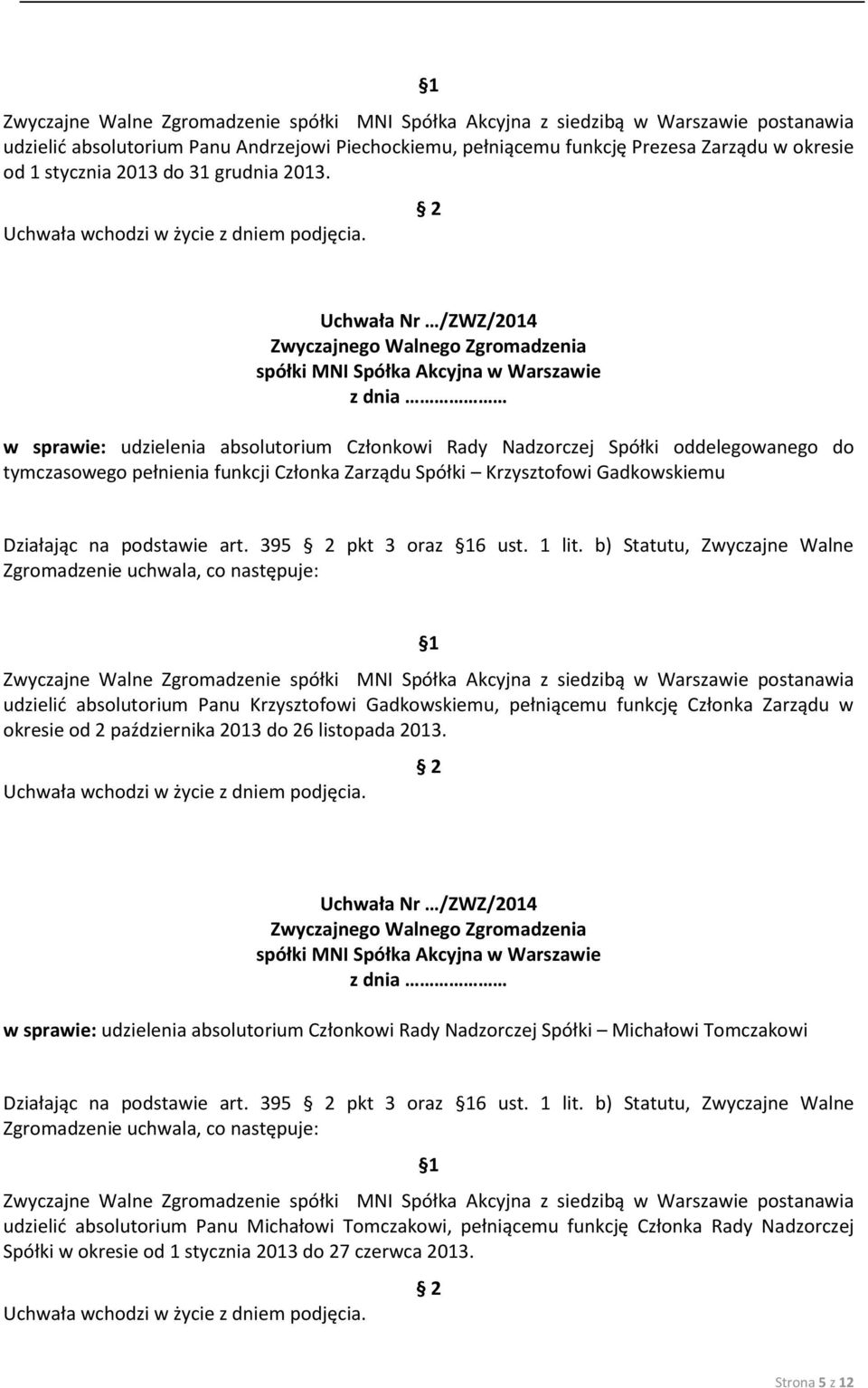 395 pkt 3 oraz 6 ust. 1 lit. b) Statutu, Zwyczajne Walne udzielić absolutorium Panu Krzysztofowi Gadkowskiemu, pełniącemu funkcję Członka Zarządu w okresie od 2 października 2013 do 26 listopada 2013.