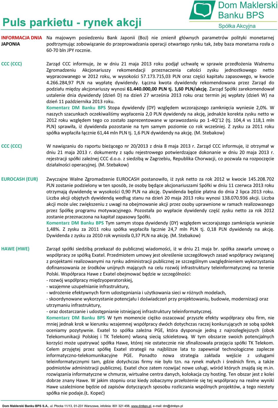 Zarząd CCC informuje, że w dniu 21 maja 2013 roku podjął uchwałę w sprawie przedłożenia Walnemu Zgromadzeniu Akcjonariuszy rekomendacji przeznaczenia całości zysku jednostkowego netto wypracowanego w