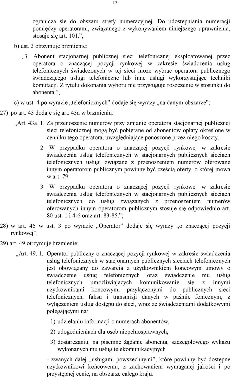 Abonent stacjonarnej publicznej sieci telefonicznej eksploatowanej przez operatora o znaczącej pozycji rynkowej w zakresie świadczenia usług telefonicznych świadczonych w tej sieci może wybrać