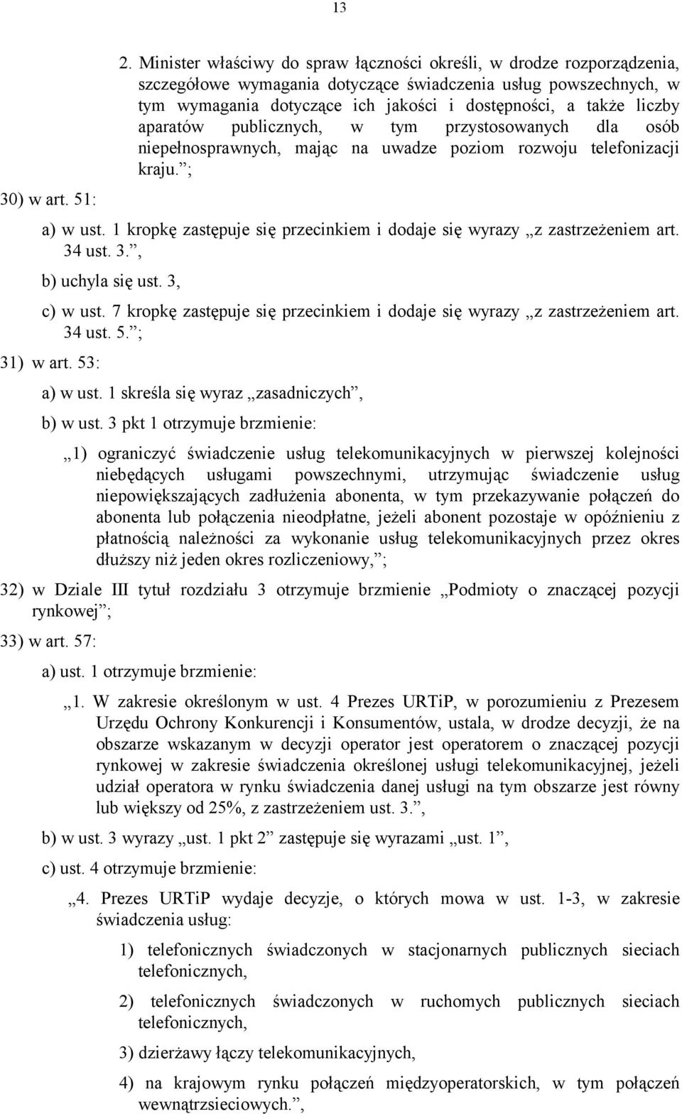 1 kropkę zastępuje się przecinkiem i dodaje się wyrazy z zastrzeżeniem art. 34 ust. 3., b) uchyla się ust. 3, c) w ust. 7 kropkę zastępuje się przecinkiem i dodaje się wyrazy z zastrzeżeniem art.
