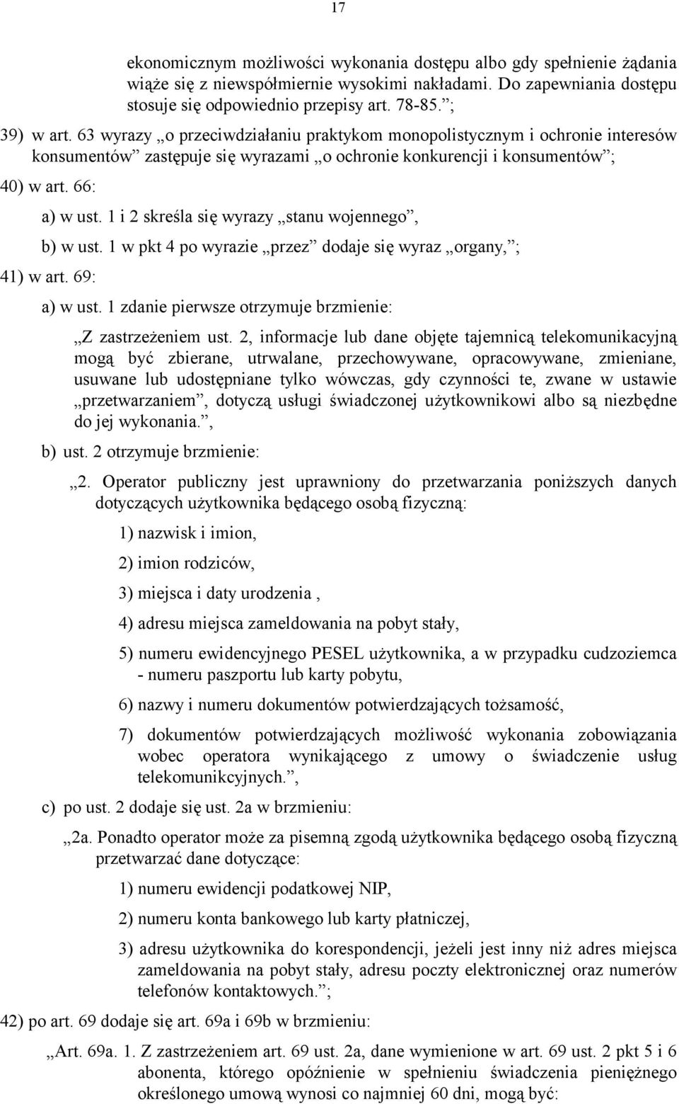 1 i 2 skreśla się wyrazy stanu wojennego, b) w ust. 1 w pkt 4 po wyrazie przez dodaje się wyraz organy, ; 41) w art. 69: a) w ust. 1 zdanie pierwsze otrzymuje brzmienie: Z zastrzeżeniem ust.