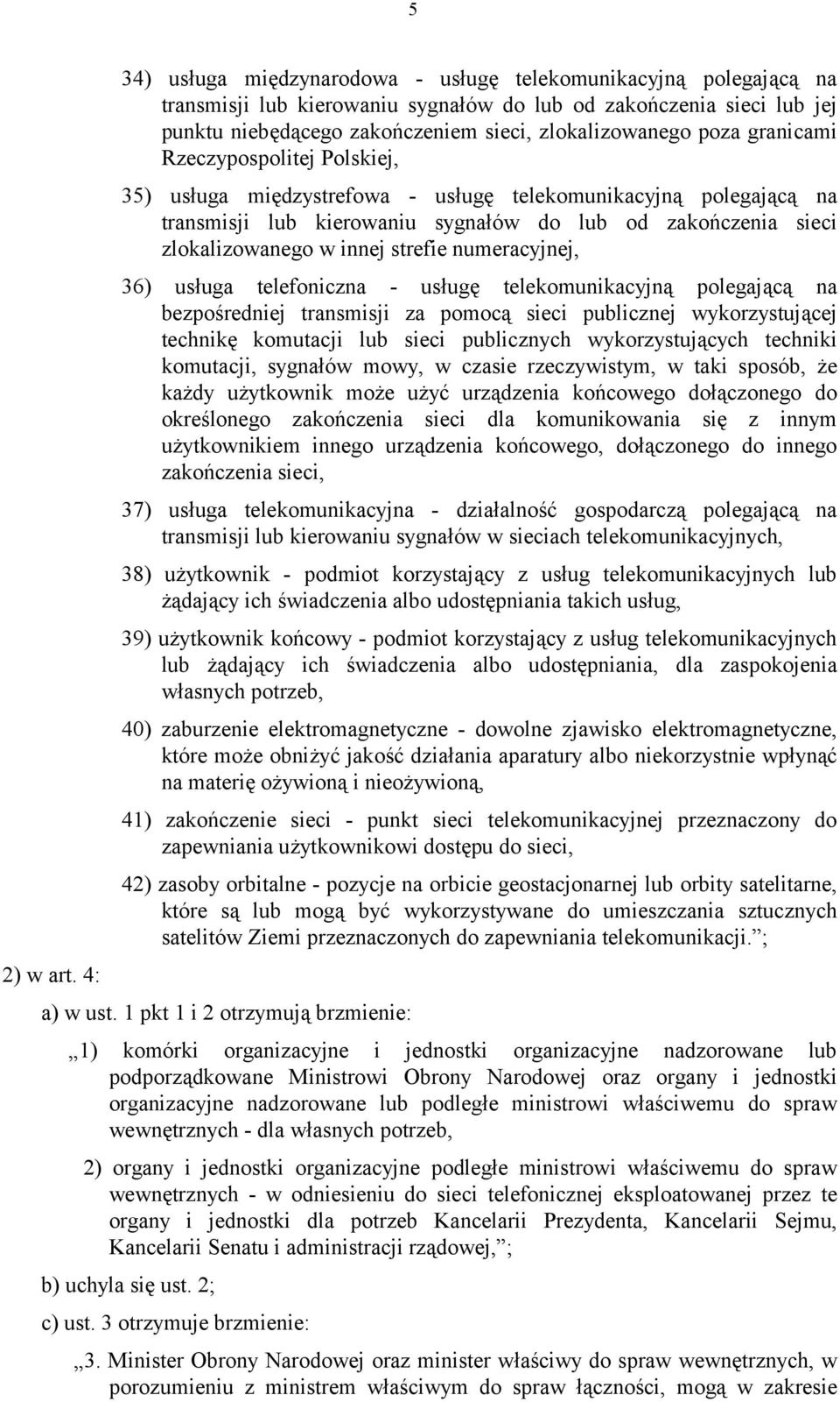 numeracyjnej, 36) usługa telefoniczna - usługę telekomunikacyjną polegającą na bezpośredniej transmisji za pomocą sieci publicznej wykorzystującej technikę komutacji lub sieci publicznych