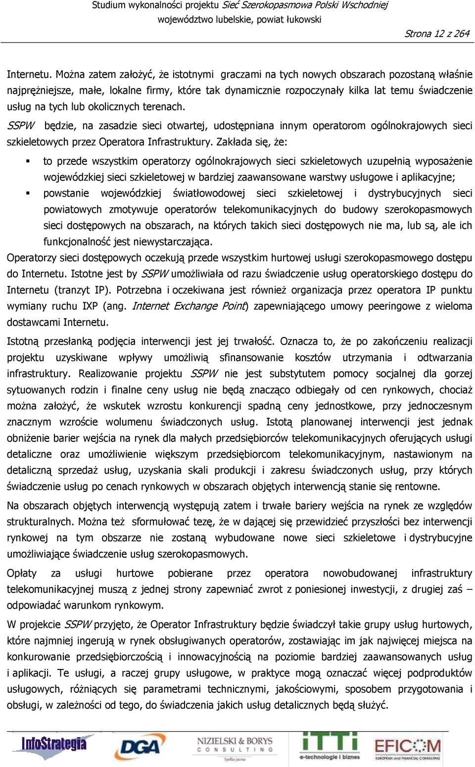 lub okolicznych terenach. SSPW będzie, na zasadzie sieci otwartej, udostępniana innym operatorom ogólnokrajowych sieci szkieletowych przez Operatora Infrastruktury.