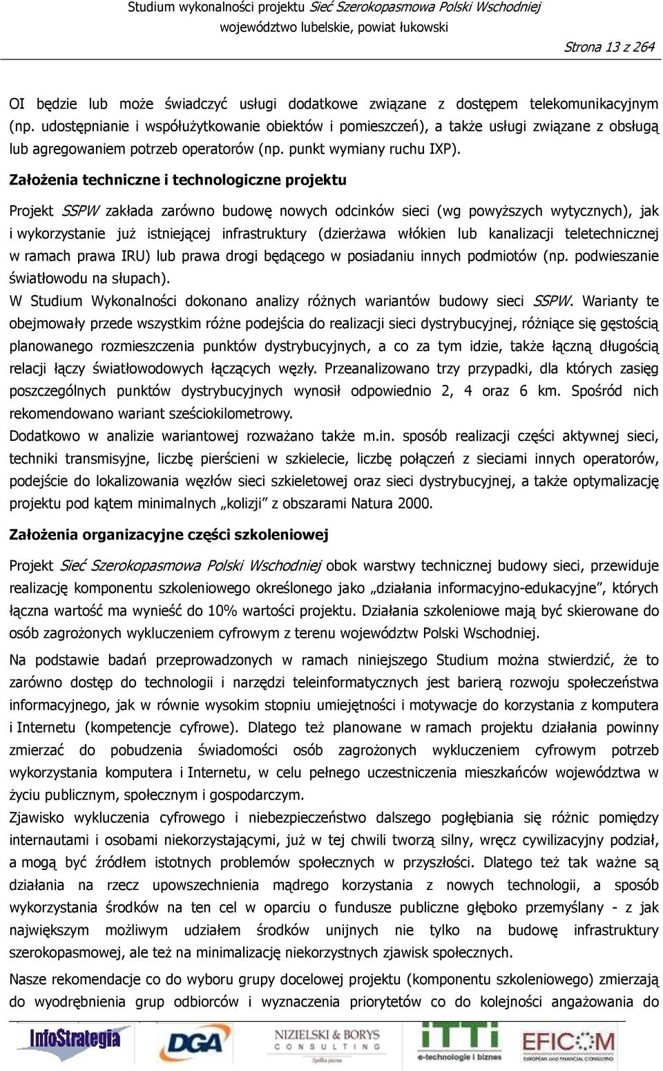 ZałoŜenia techniczne i technologiczne projektu Projekt SSPW zakłada zarówno budowę nowych odcinków sieci (wg powyŝszych wytycznych), jak i wykorzystanie juŝ istniejącej infrastruktury (dzierŝawa