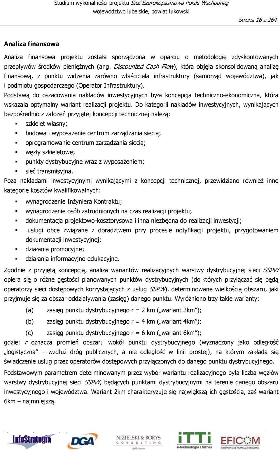 Infrastruktury). Podstawą do oszacowania nakładów inwestycyjnych była koncepcja techniczno-ekonomiczna, która wskazała optymalny wariant realizacji projektu.