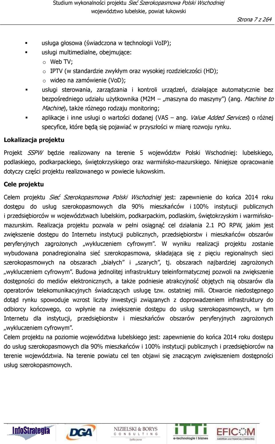 Machine to Machine), takŝe róŝnego rodzaju monitoring; aplikacje i inne usługi o wartości dodanej (VAS ang.