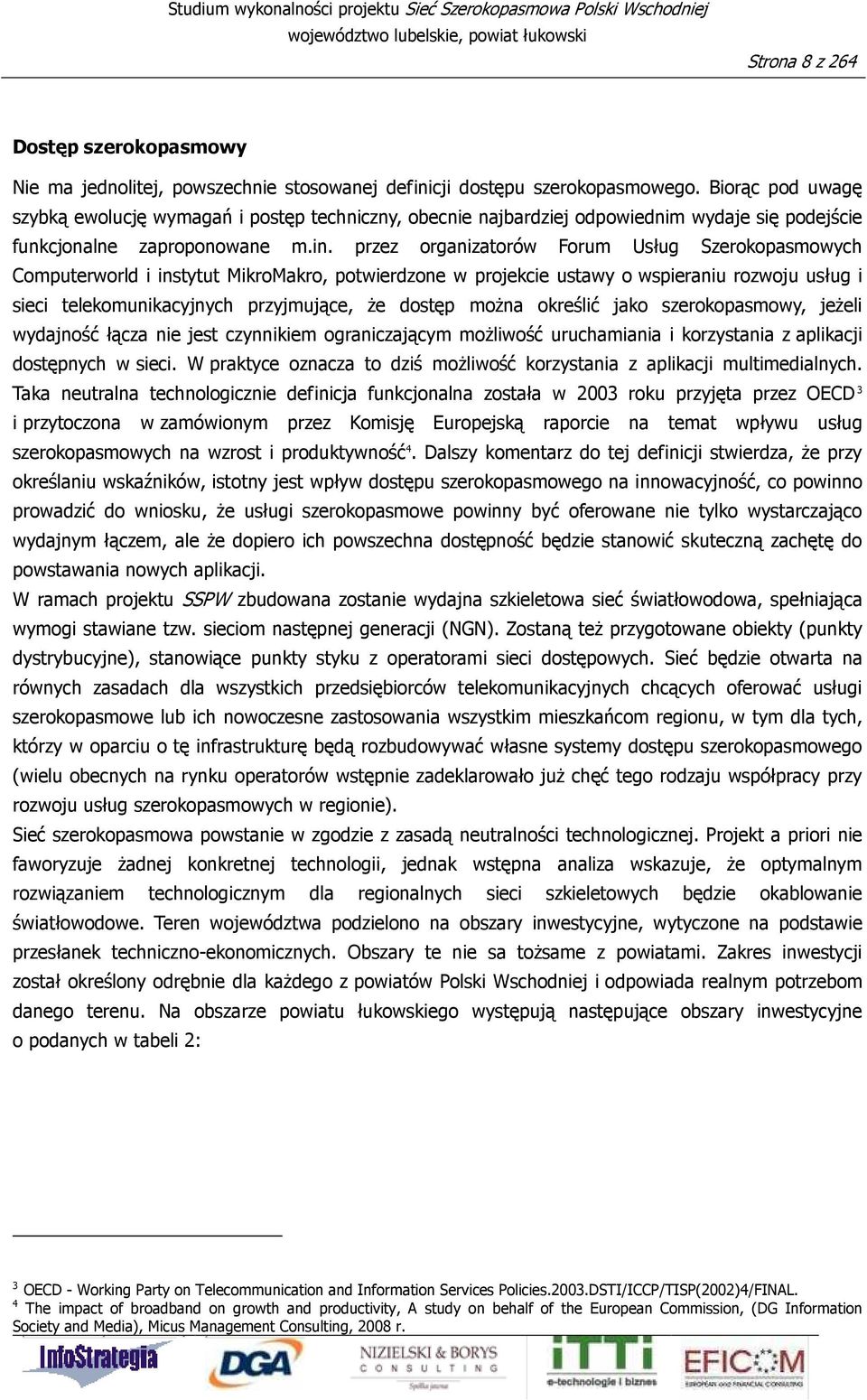 przez organizatorów Forum Usług Szerokopasmowych Computerworld i instytut MikroMakro, potwierdzone w projekcie ustawy o wspieraniu rozwoju usług i sieci telekomunikacyjnych przyjmujące, Ŝe dostęp