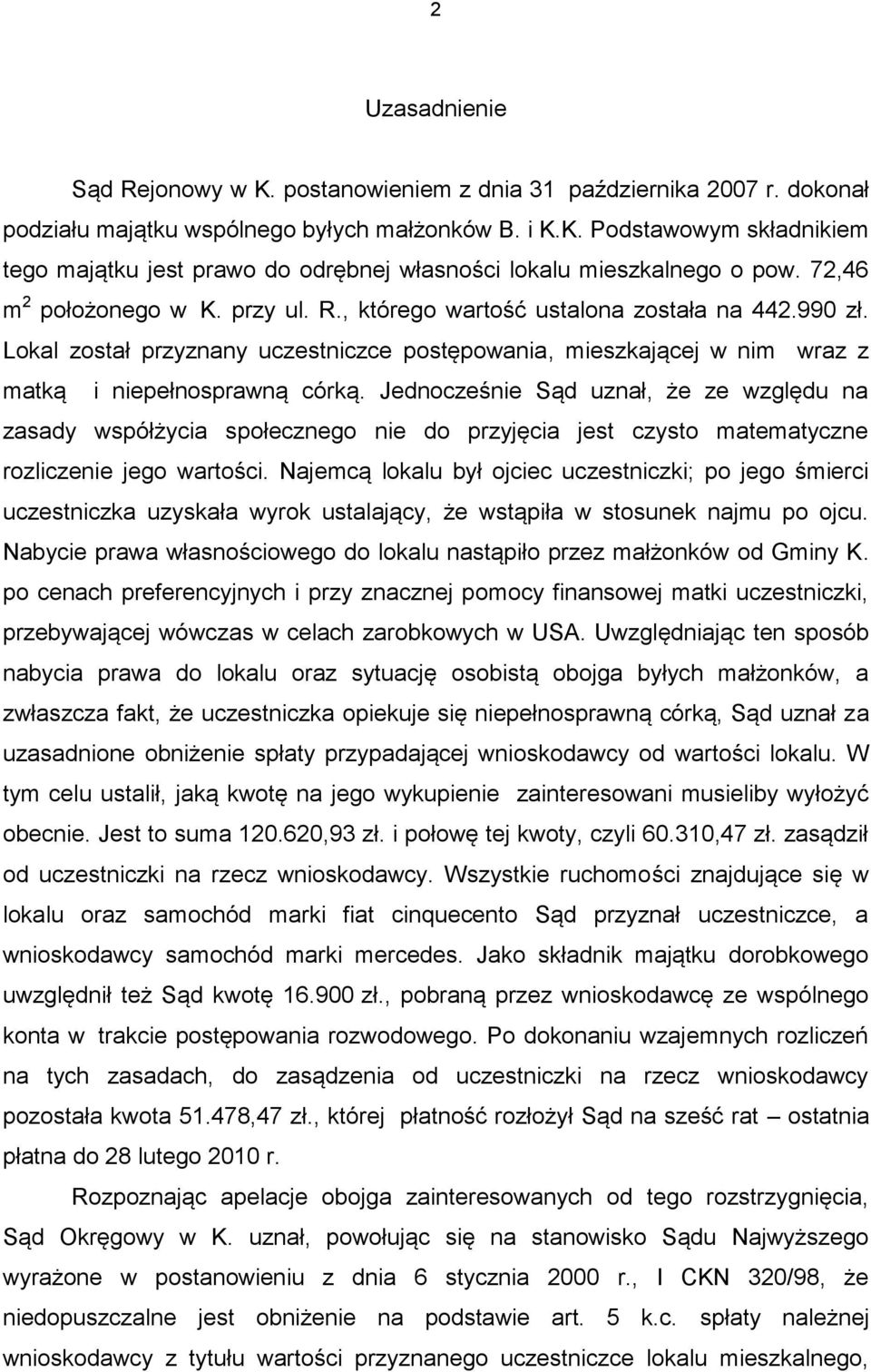 Jednocześnie Sąd uznał, że ze względu na zasady współżycia społecznego nie do przyjęcia jest czysto matematyczne rozliczenie jego wartości.