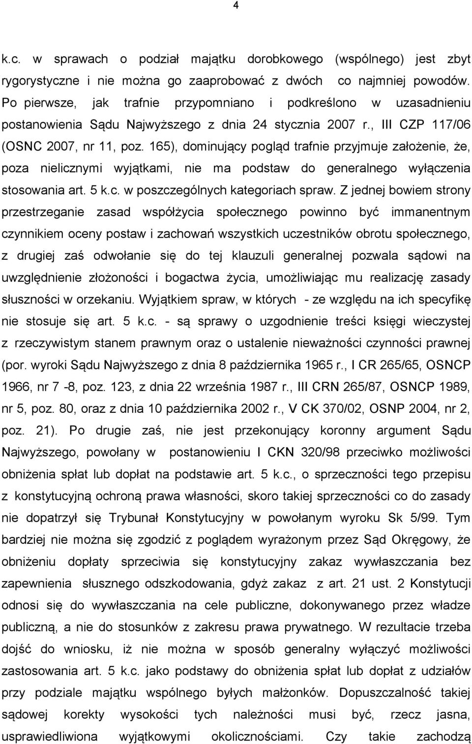 165), dominujący pogląd trafnie przyjmuje założenie, że, poza nielicznymi wyjątkami, nie ma podstaw do generalnego wyłączenia stosowania art. 5 k.c. w poszczególnych kategoriach spraw.