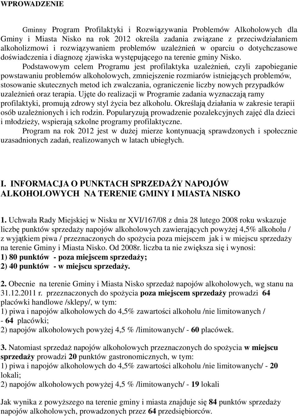 Podstawowym celem Programu jest profilaktyka uzaleŝnień, czyli zapobieganie powstawaniu problemów alkoholowych, zmniejszenie rozmiarów istniejących problemów, stosowanie skutecznych metod ich