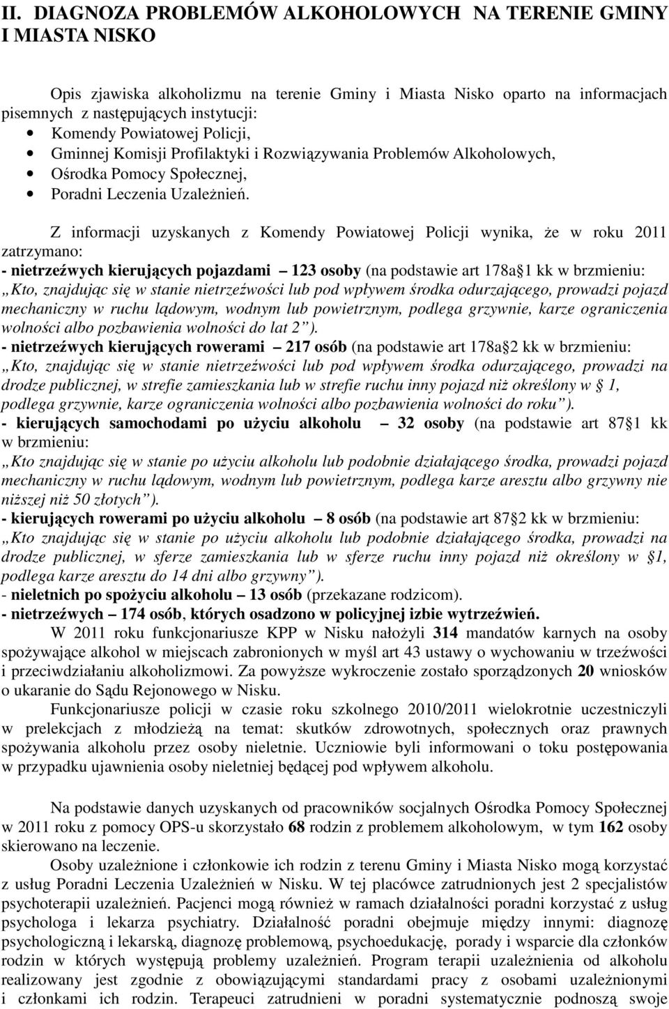 Z informacji uzyskanych z Komendy Powiatowej Policji wynika, Ŝe w roku 2011 zatrzymano: - nietrzeźwych kierujących pojazdami 123 osoby (na podstawie art 178a 1 kk w brzmieniu: Kto, znajdując się w