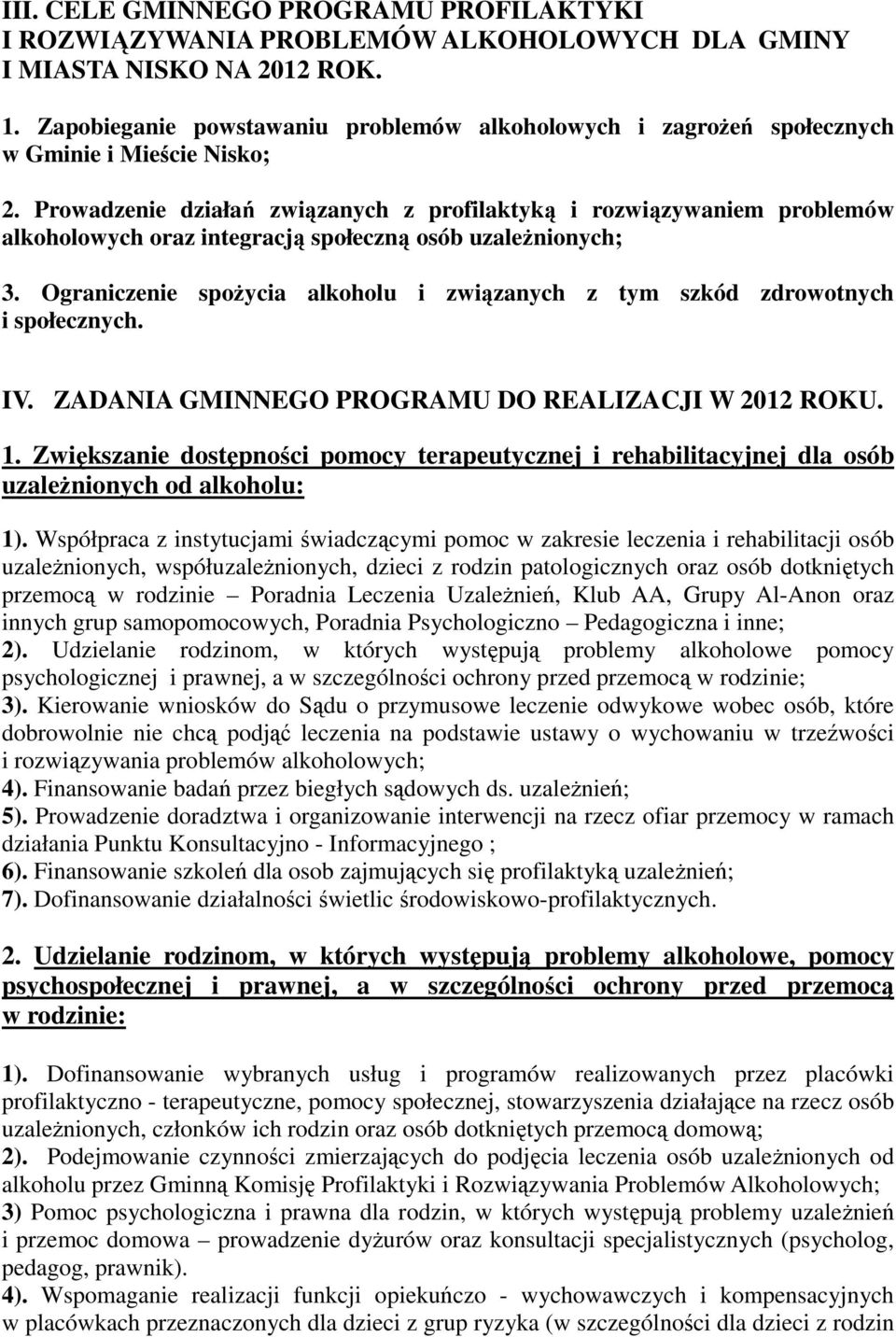 Prowadzenie działań związanych z profilaktyką i rozwiązywaniem problemów alkoholowych oraz integracją społeczną osób uzaleŝnionych; 3.