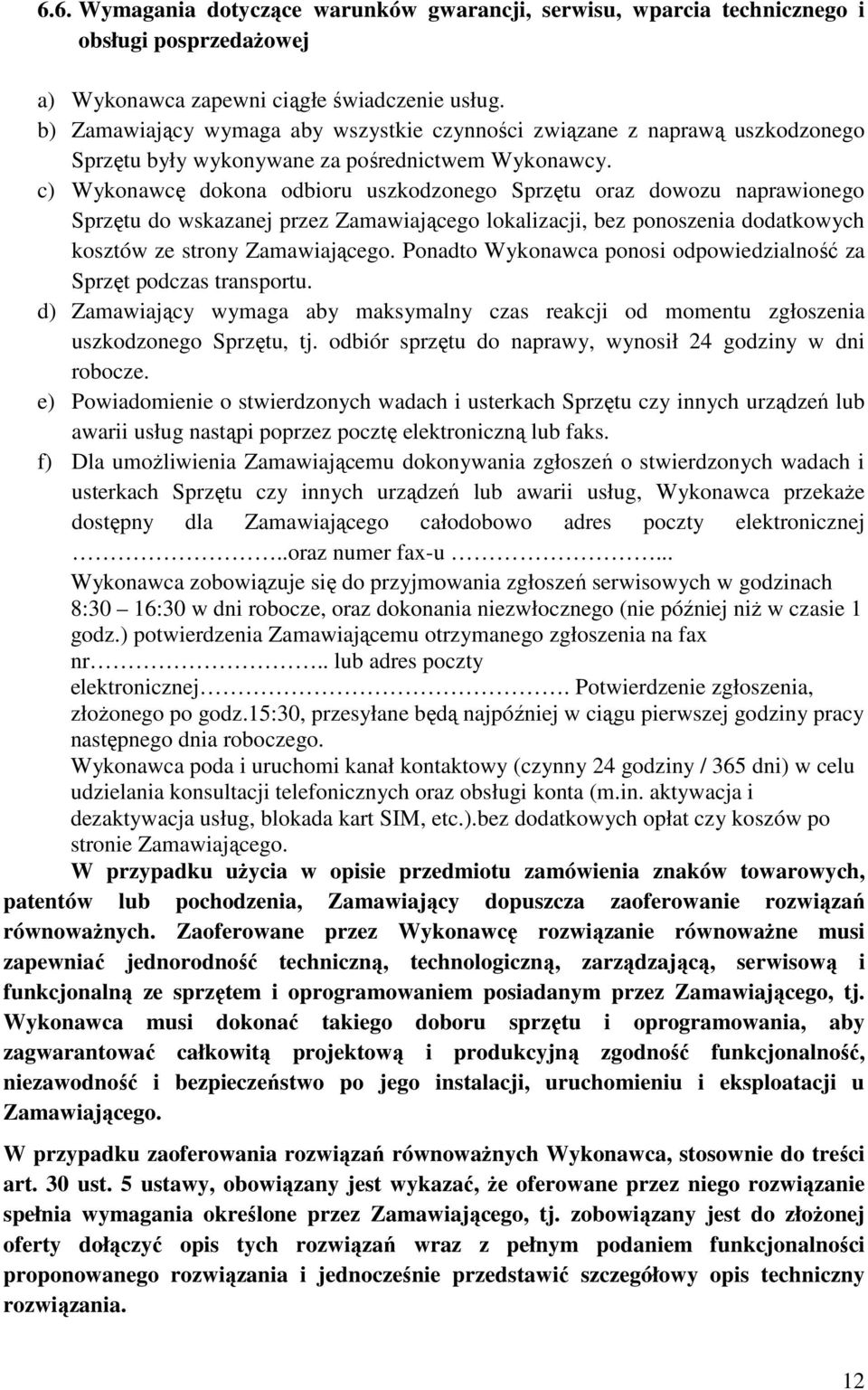 c) Wykonawcę dokona odbioru uszkodzonego Sprzętu oraz dowozu naprawionego Sprzętu do wskazanej przez Zamawiającego lokalizacji, bez ponoszenia dodatkowych kosztów ze strony Zamawiającego.