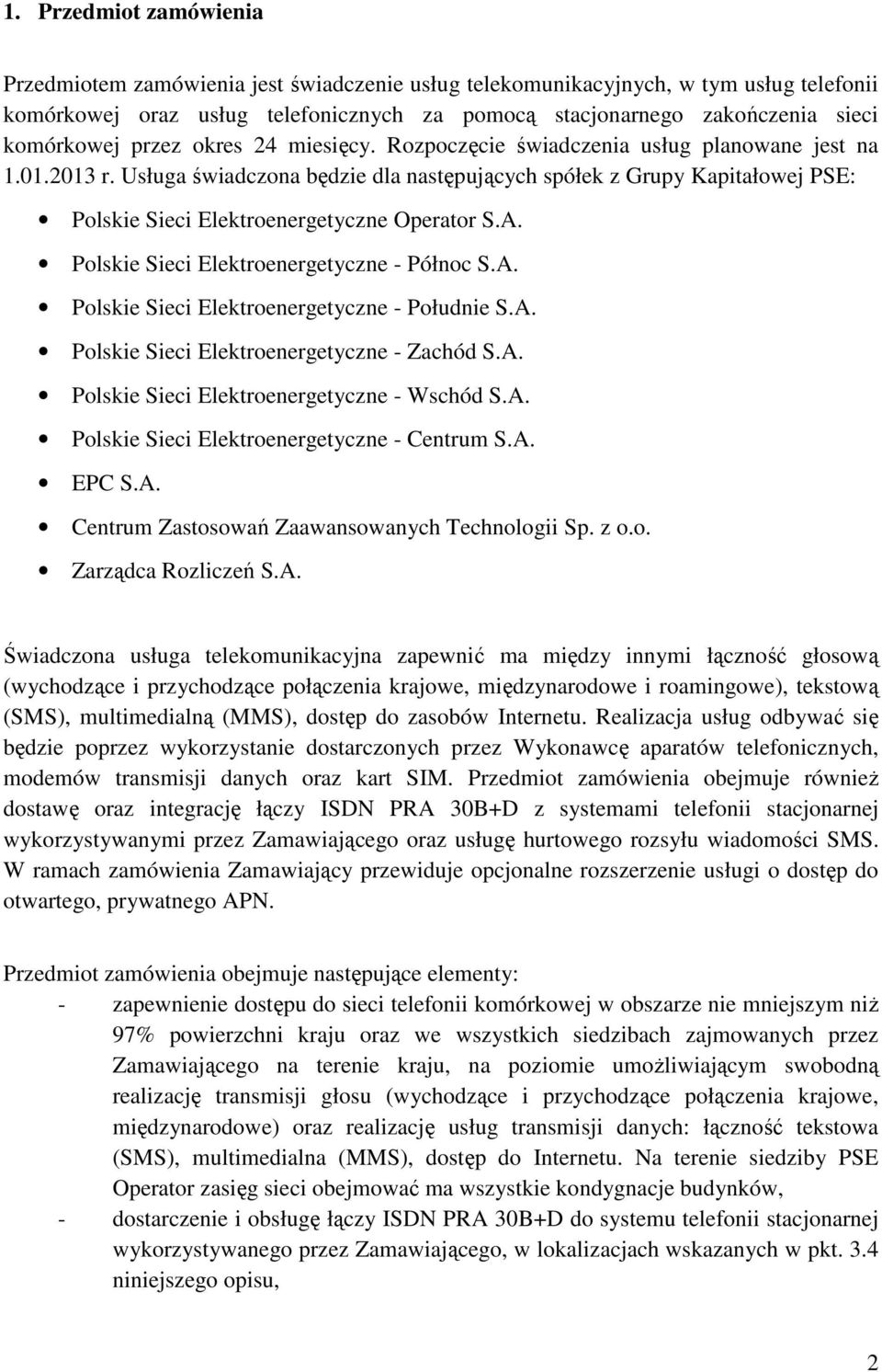 Usługa świadczona będzie dla następujących spółek z Grupy Kapitałowej PSE: Polskie Sieci Elektroenergetyczne Operator S.A. Polskie Sieci Elektroenergetyczne - Północ S.A. Polskie Sieci Elektroenergetyczne - Południe S.