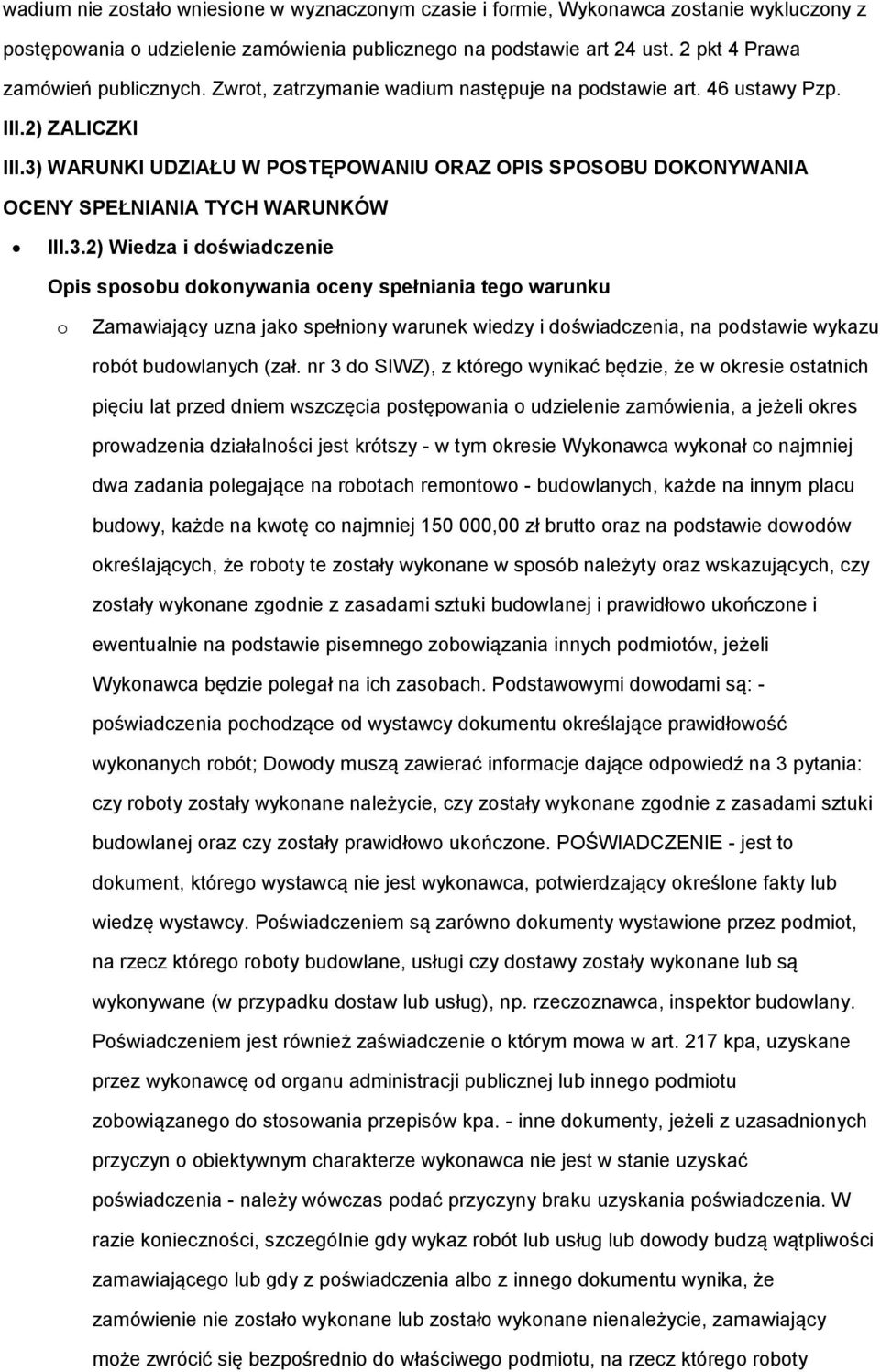 3) WARUNKI UDZIAŁU W POSTĘPOWANIU ORAZ OPIS SPOSOBU DOKONYWANIA OCENY SPEŁNIANIA TYCH WARUNKÓW III.3.2) Wiedza i doświadczenie Opis sposobu dokonywania oceny spełniania tego warunku o Zamawiający uzna jako spełniony warunek wiedzy i doświadczenia, na podstawie wykazu robót budowlanych (zał.