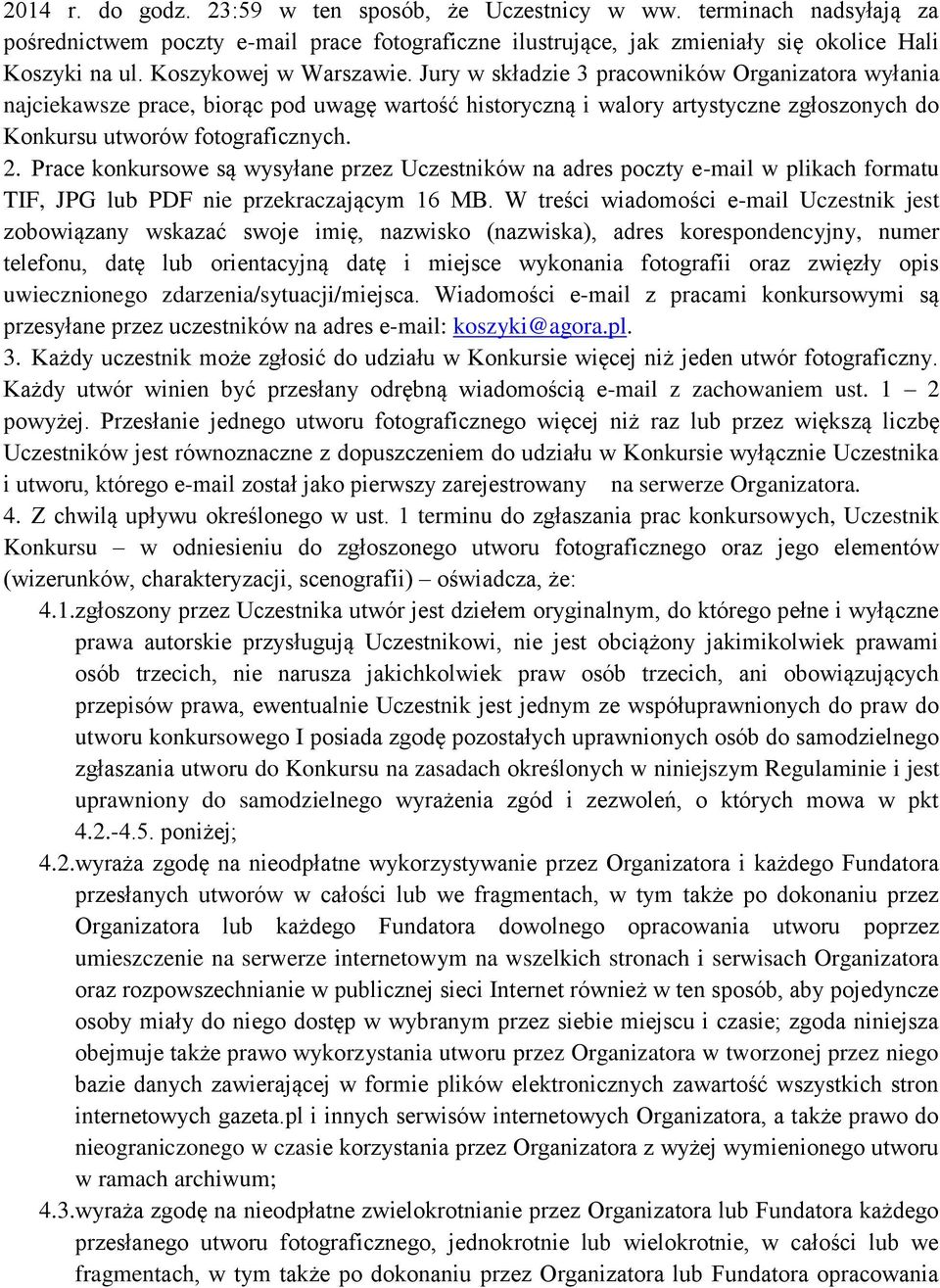 Jury w składzie 3 pracowników Organizatora wyłania najciekawsze prace, biorąc pod uwagę wartość historyczną i walory artystyczne zgłoszonych do Konkursu utworów fotograficznych. 2.