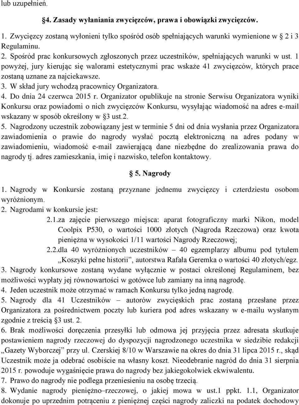 1 powyżej, jury kierując się walorami estetycznymi prac wskaże 41 zwycięzców, których prace zostaną uznane za najciekawsze. 3. W skład jury wchodzą pracownicy Organizatora. 4. Do dnia 24 czerwca 2015 r.