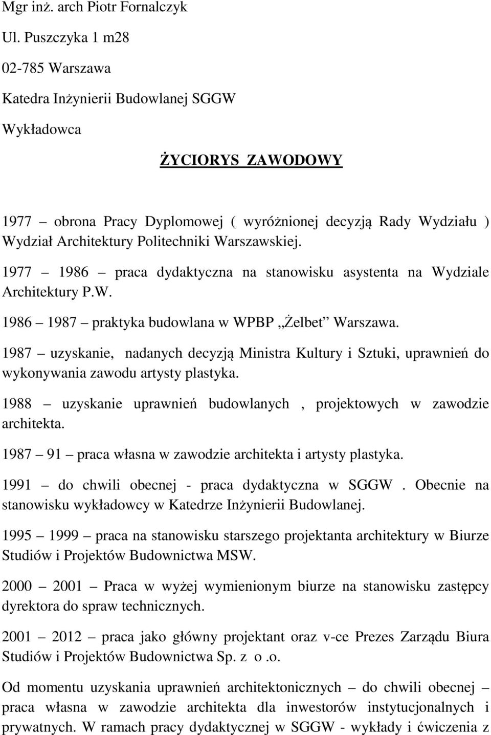 Warszawskiej. 1977 1986 praca dydaktyczna na stanowisku asystenta na Wydziale Architektury P.W. 1986 1987 praktyka budowlana w WPBP Żelbet Warszawa.