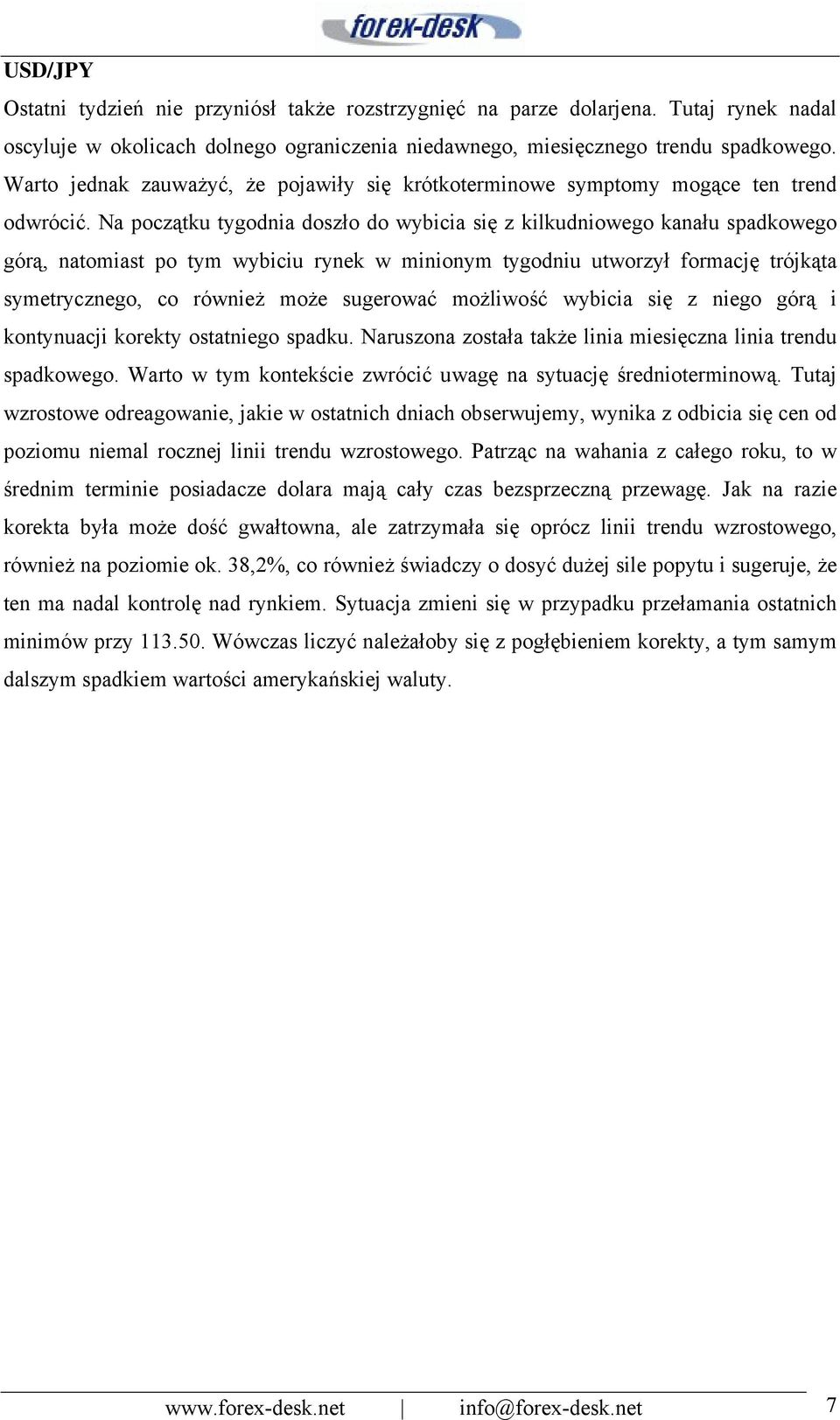 Na początku tygodnia doszło do wybicia się z kilkudniowego kanału spadkowego górą, natomiast po tym wybiciu rynek w minionym tygodniu utworzył formację trójkąta symetrycznego, co również może