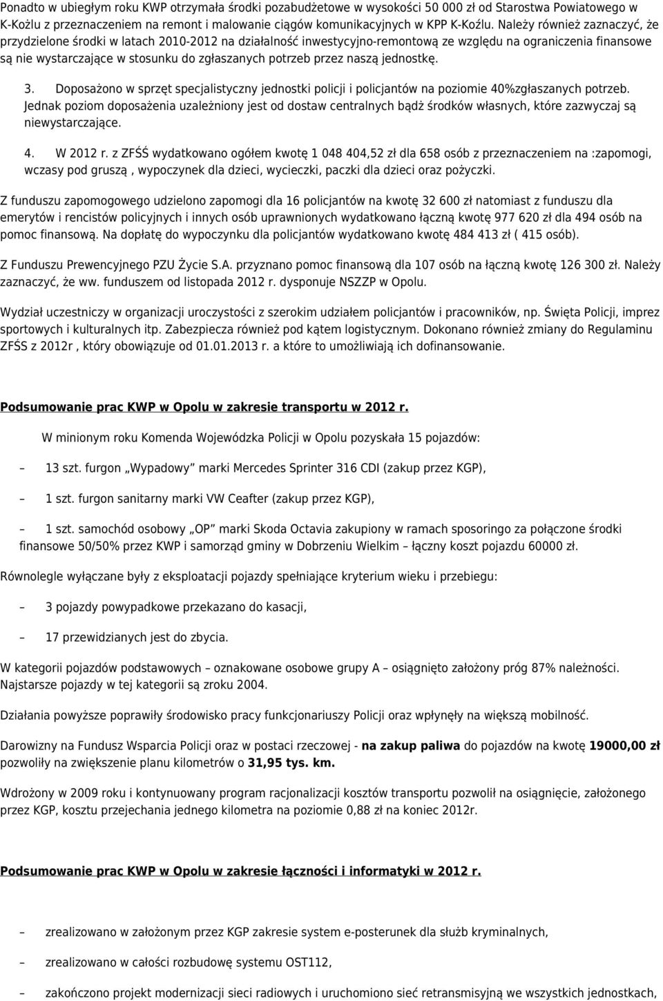 przez naszą jednostkę. 3. Doposażono w sprzęt specjalistyczny jednostki policji i policjantów na poziomie 40%zgłaszanych potrzeb.