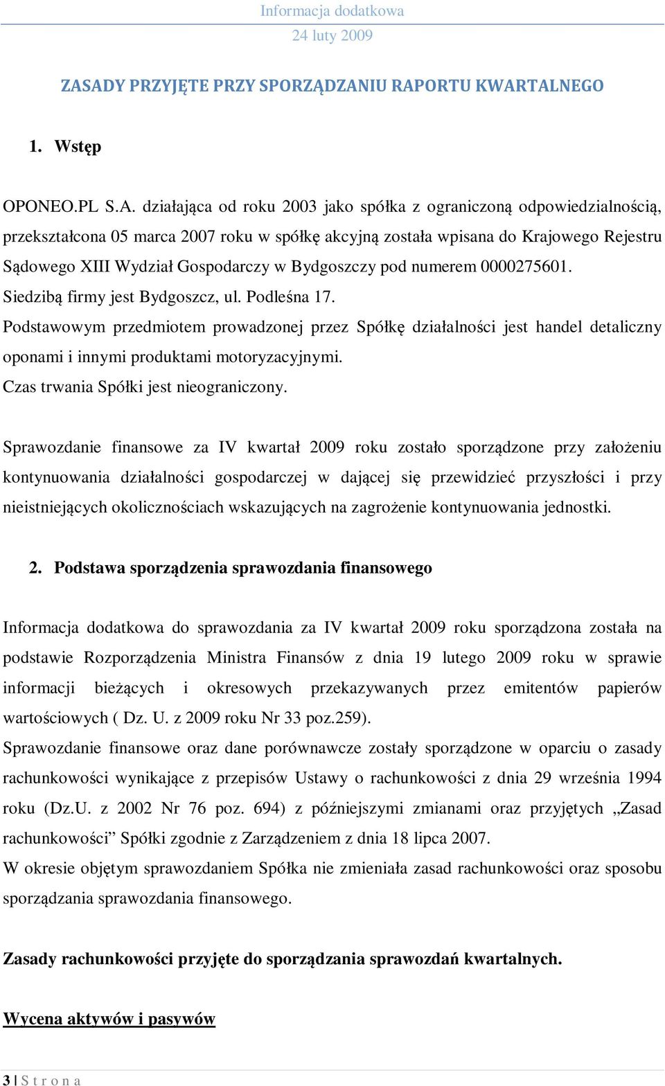 Podstawowym przedmiotem prowadzonej przez Spółkę działalności jest handel detaliczny oponami i innymi produktami motoryzacyjnymi. Czas trwania Spółki jest nieograniczony.