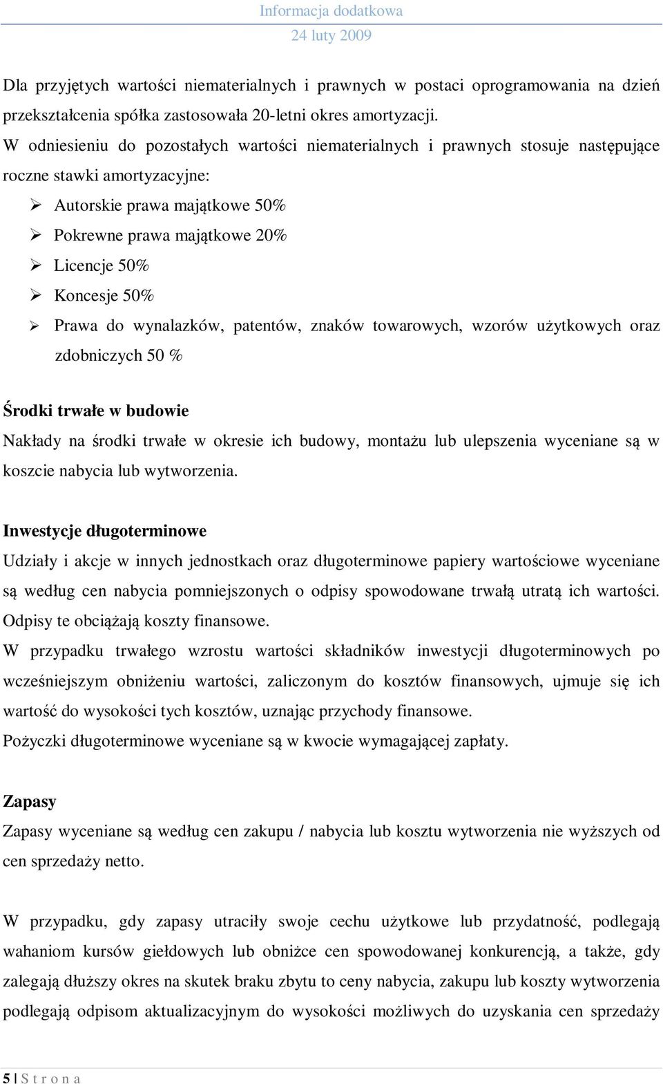 Prawa do wynalazków, patentów, znaków towarowych, wzorów użytkowych oraz zdobniczych 50 % Środki trwałe w budowie Nakłady na środki trwałe w okresie ich budowy, montażu lub ulepszenia wyceniane są w