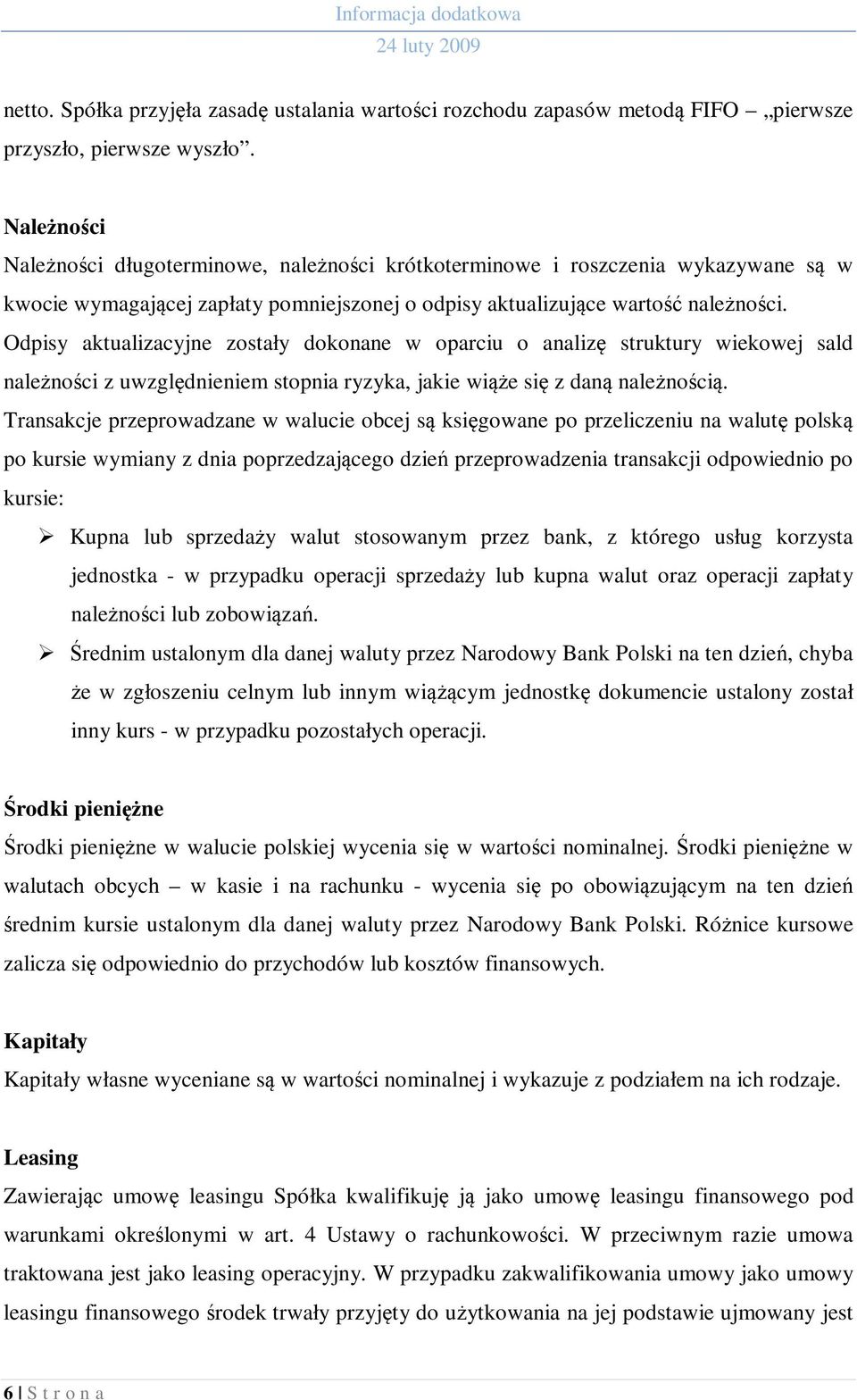 Odpisy aktualizacyjne zostały dokonane w oparciu o analizę struktury wiekowej sald należności z uwzględnieniem stopnia ryzyka, jakie wiąże się z daną należnością.