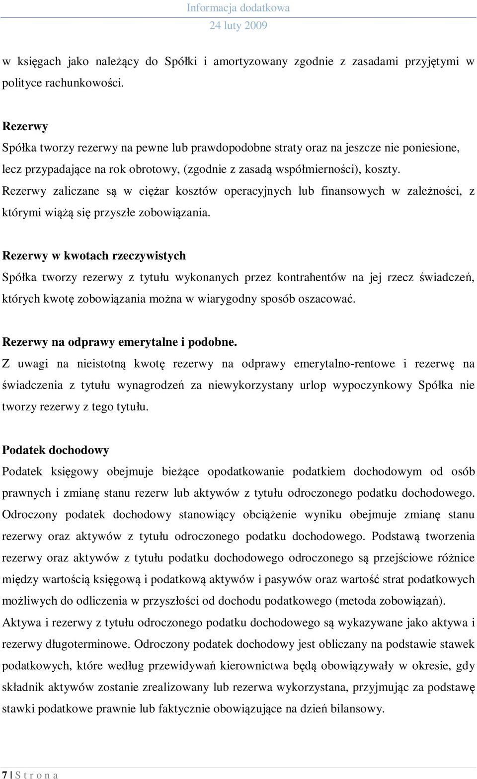 Rezerwy zaliczane są w ciężar kosztów operacyjnych lub finansowych w zależności, z którymi wiążą się przyszłe zobowiązania.