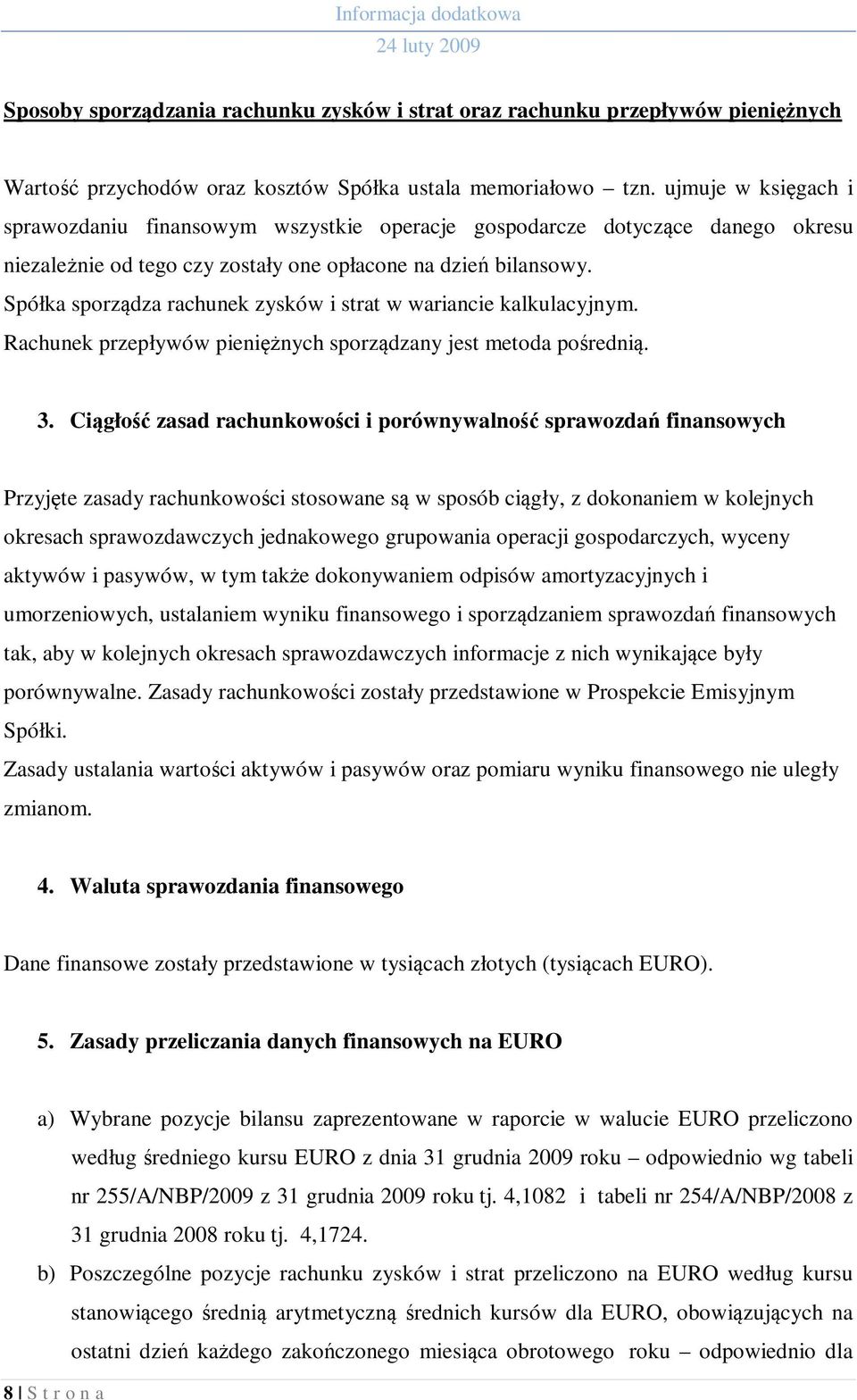 Spółka sporządza rachunek zysków i strat w wariancie kalkulacyjnym. Rachunek przepływów pieniężnych sporządzany jest metoda pośrednią. 3.