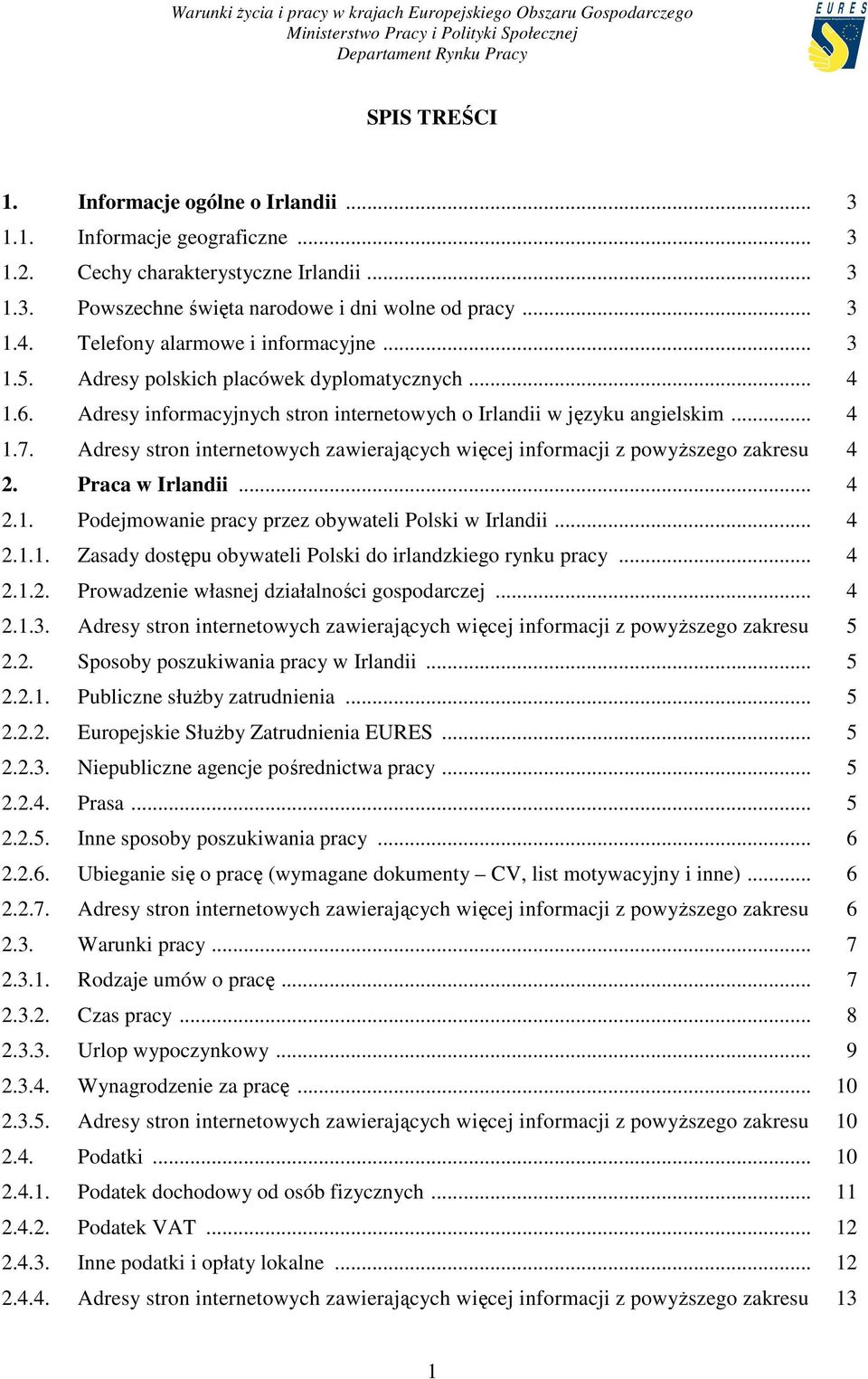 Adresy stron internetowych zawierających więcej informacji z powyŝszego zakresu 4 2. Praca w Irlandii... 4 2.1. Podejmowanie pracy przez obywateli Polski w Irlandii... 4 2.1.1. Zasady dostępu obywateli Polski do irlandzkiego rynku pracy.