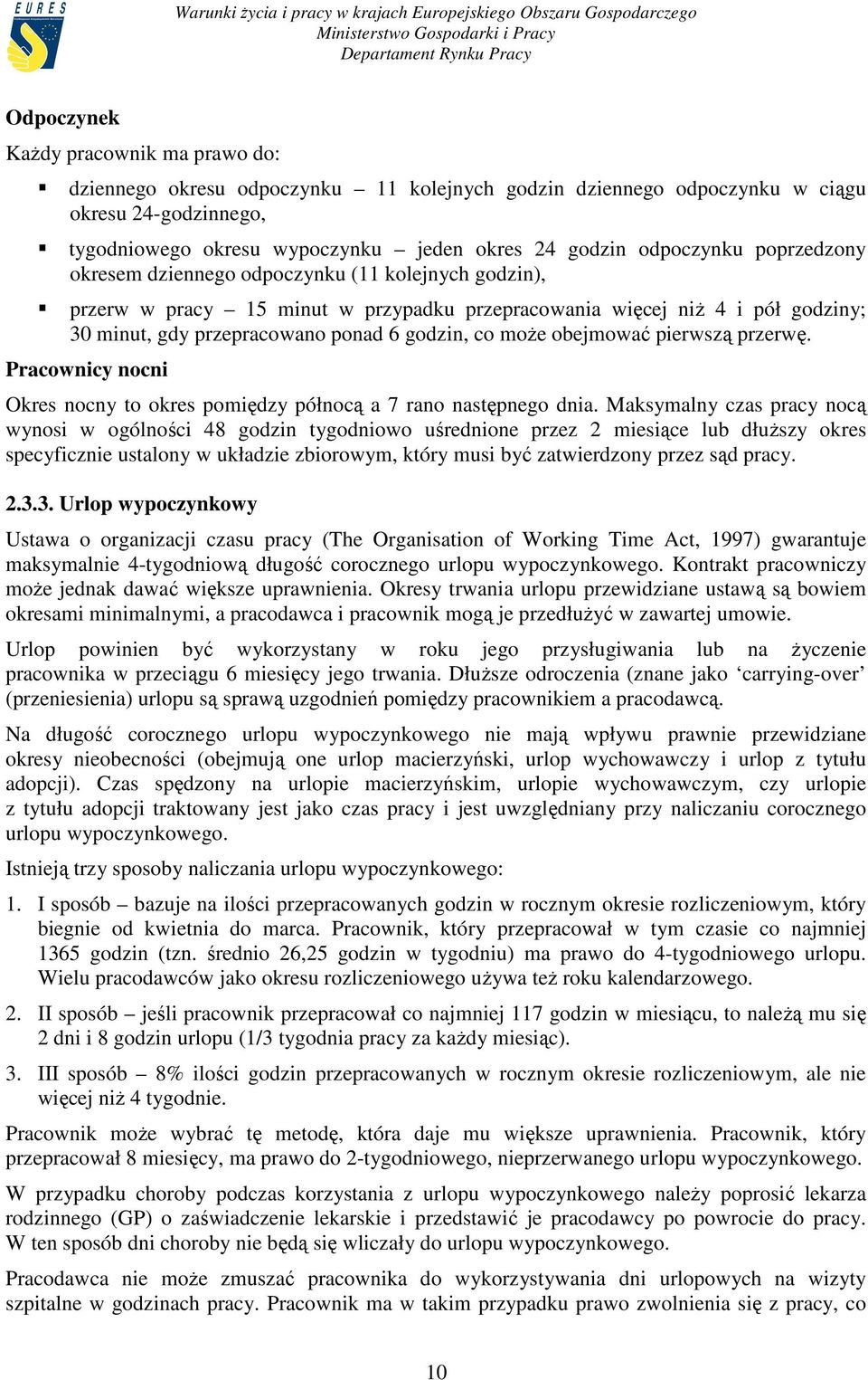 gdy przepracowano ponad 6 godzin, co moŝe obejmować pierwszą przerwę. Pracownicy nocni Okres nocny to okres pomiędzy północą a 7 rano następnego dnia.