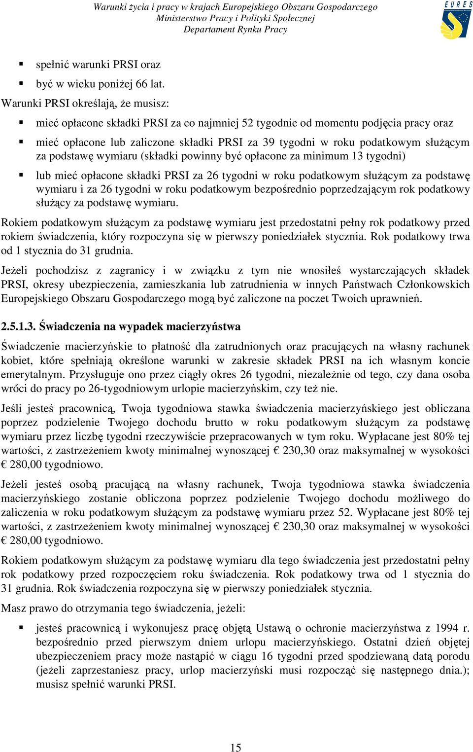słuŝącym za podstawę wymiaru (składki powinny być opłacone za minimum 13 tygodni) lub mieć opłacone składki PRSI za 26 tygodni w roku podatkowym słuŝącym za podstawę wymiaru i za 26 tygodni w roku