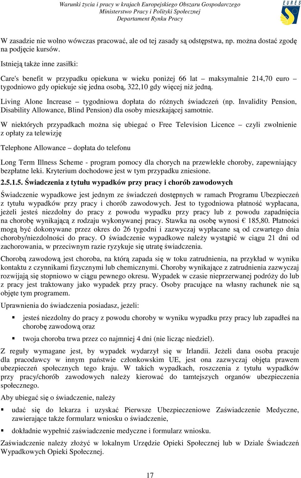 Living Alone Increase tygodniowa dopłata do róŝnych świadczeń (np. Invalidity Pension, Disability Allowance, Blind Pension) dla osoby mieszkającej samotnie.