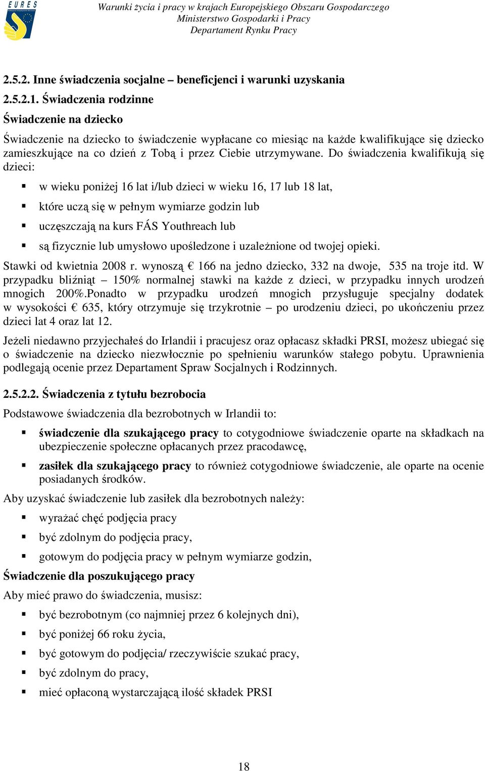 Do świadczenia kwalifikują się dzieci: w wieku poniŝej 16 lat i/lub dzieci w wieku 16, 17 lub 18 lat, które uczą się w pełnym wymiarze godzin lub uczęszczają na kurs FÁS Youthreach lub są fizycznie